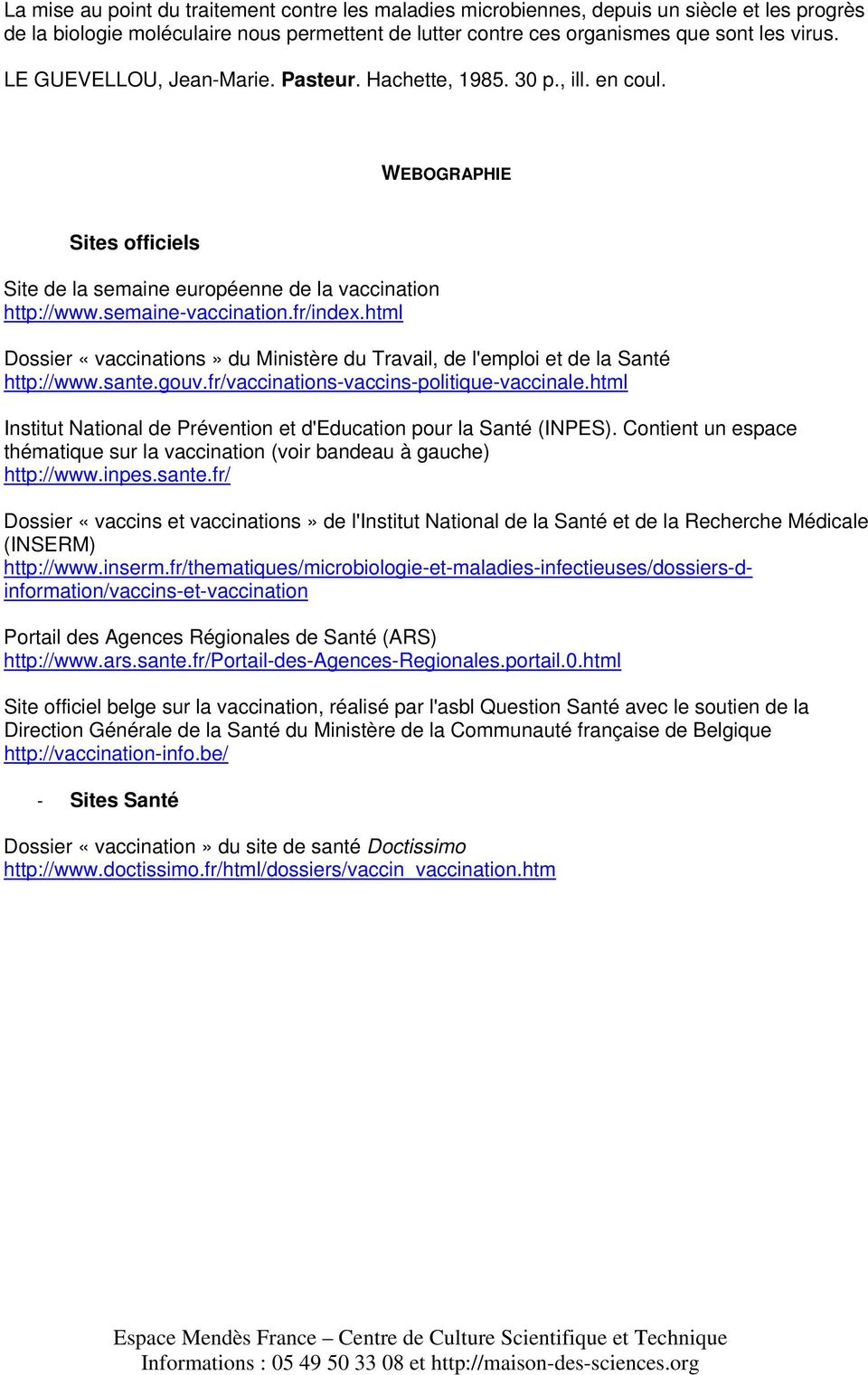 html Dossier «vaccinations» du Ministère du Travail, de l'emploi et de la Santé http://www.sante.gouv.fr/vaccinations-vaccins-politique-vaccinale.