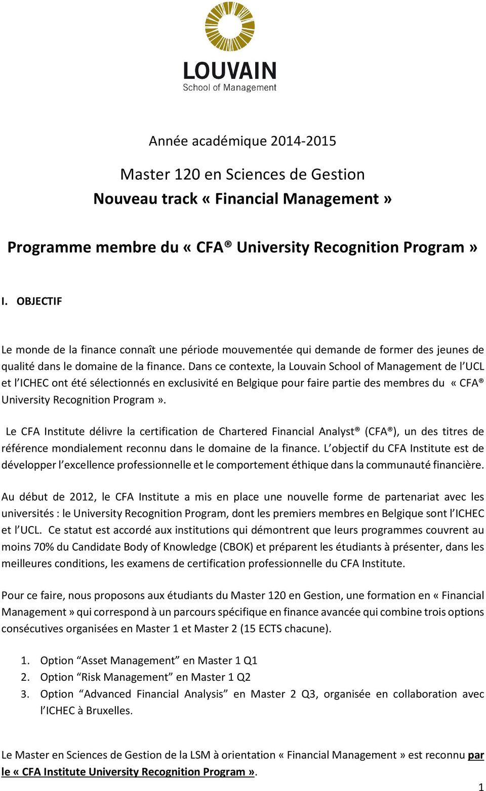 Dans ce contexte, la Louvain School of Management de l UCL et l ICHEC ont été sélectionnés en exclusivité en Belgique pour faire partie des membres du «CFA University Recognition Program».