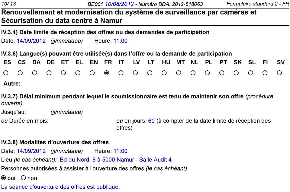 3.8) Modalités d ouverture des offres Date: 14/09/2012 (jj/mm/aaaa) Heure: 11:00 Lieu (le cas échéant): Bd du Nord, 8 à 5000 Namur - Salle Audit 4 Personnes autorisées à assister à l'ouverture des