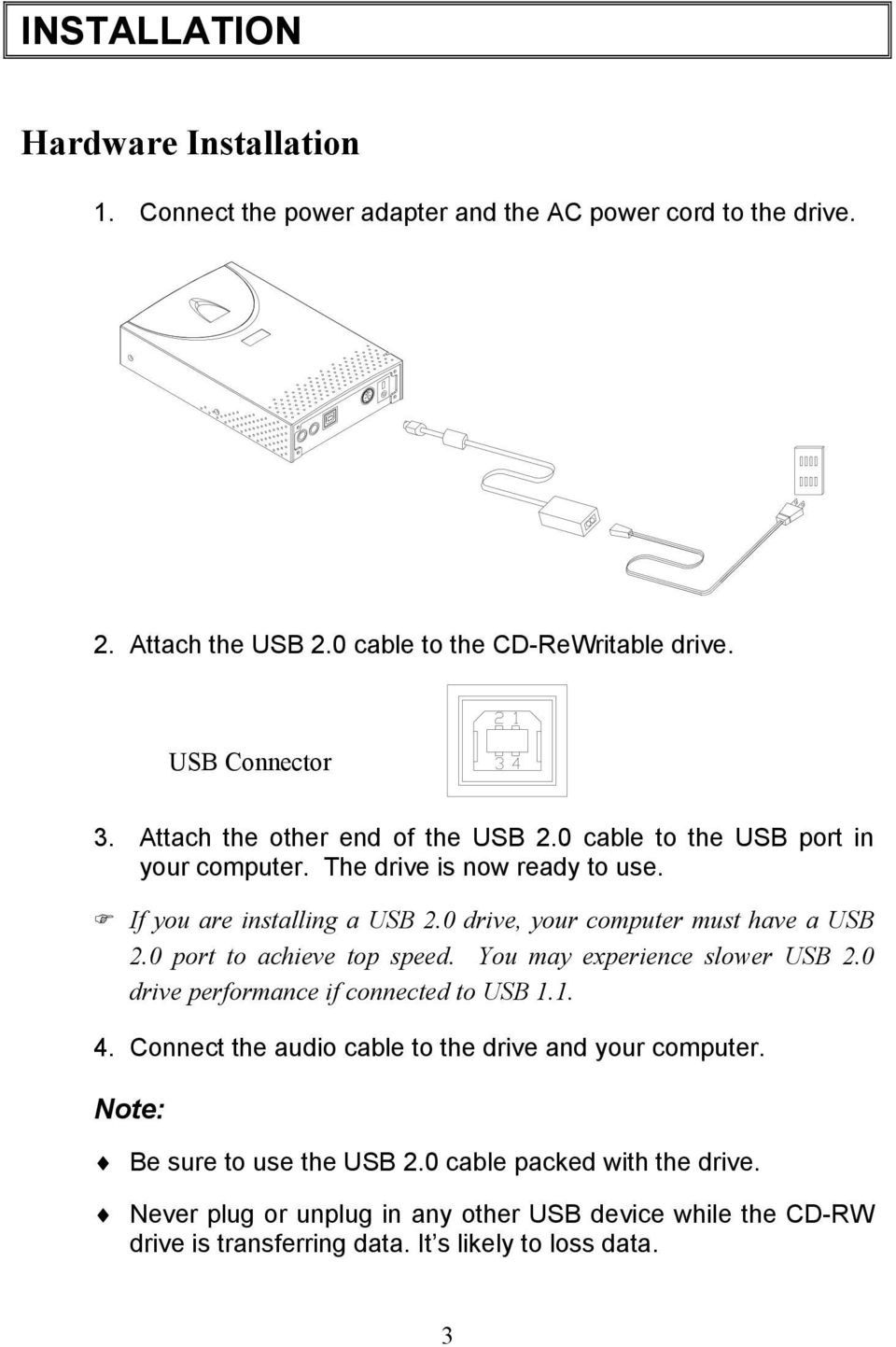 0 drive, your computer must have a USB 2.0 port to achieve top speed. You may experience slower USB 2.0 drive performance if connected to USB 1.1. 4.