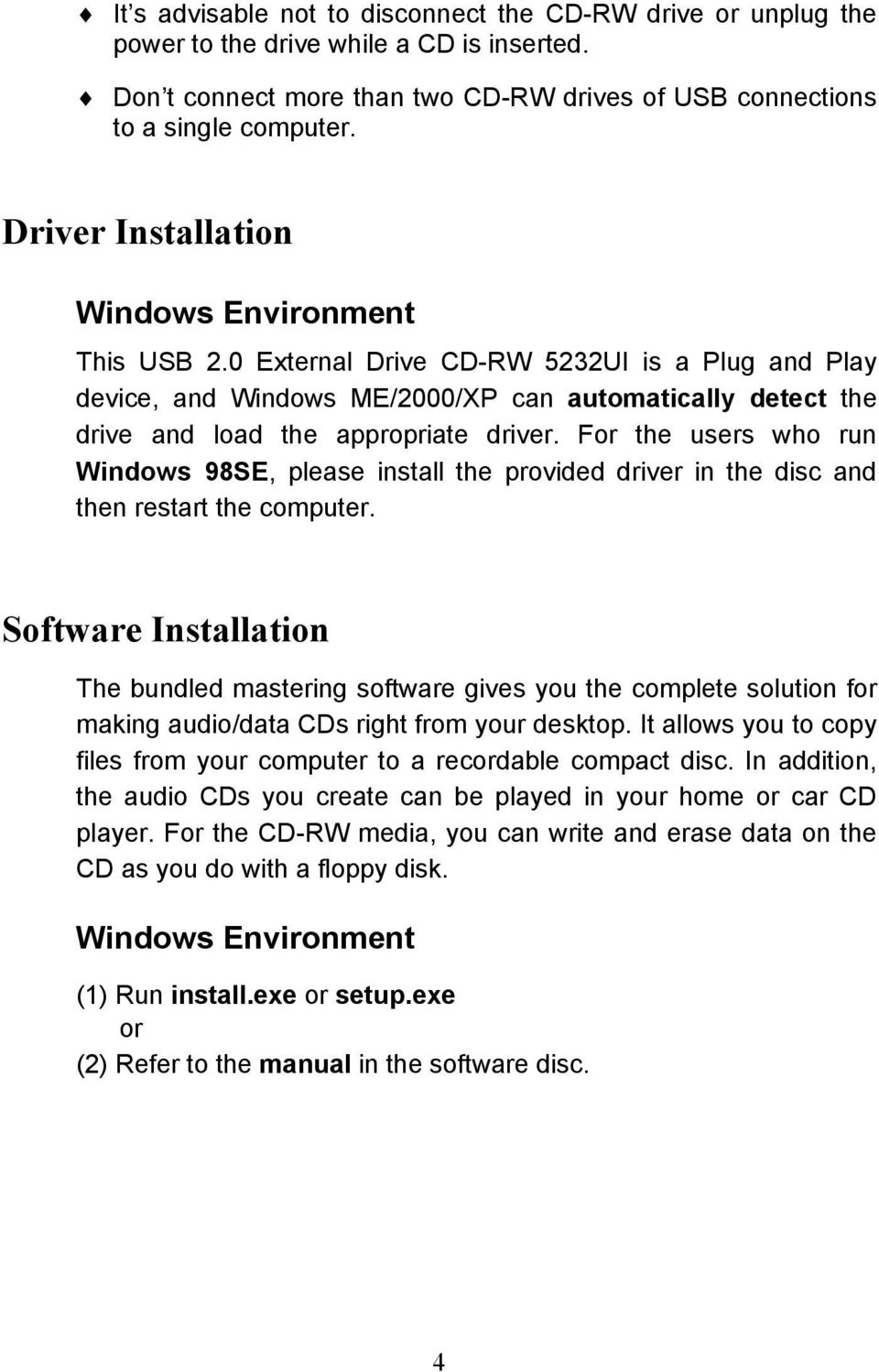For the users who run Windows 98SE, please install the provided driver in the disc and then restart the computer.