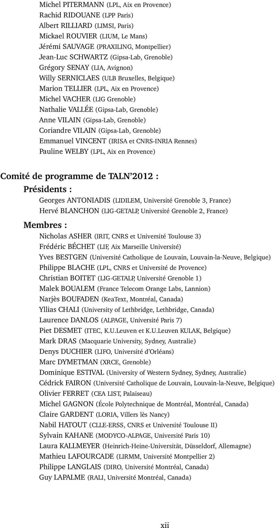 Anne VILAIN (Gipsa-Lab, Grenoble) Coriandre VILAIN (Gipsa-Lab, Grenoble) Emmanuel VINCENT (IRISA et CNRS-INRIA Rennes) Pauline WELBY (LPL, Aix en Provence) Comité de programme de TALN 2012 :