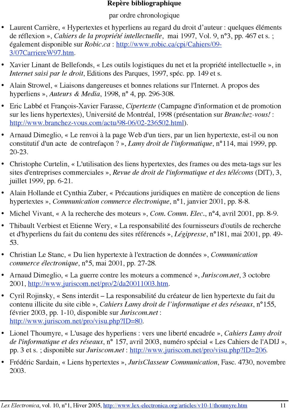 Xavier Linant de Bellefonds, «Les outils logistiques du net et la propriété intellectuelle», in Internet saisi par le droit, Editions des Parques, 1997, spéc. pp. 149 et s.