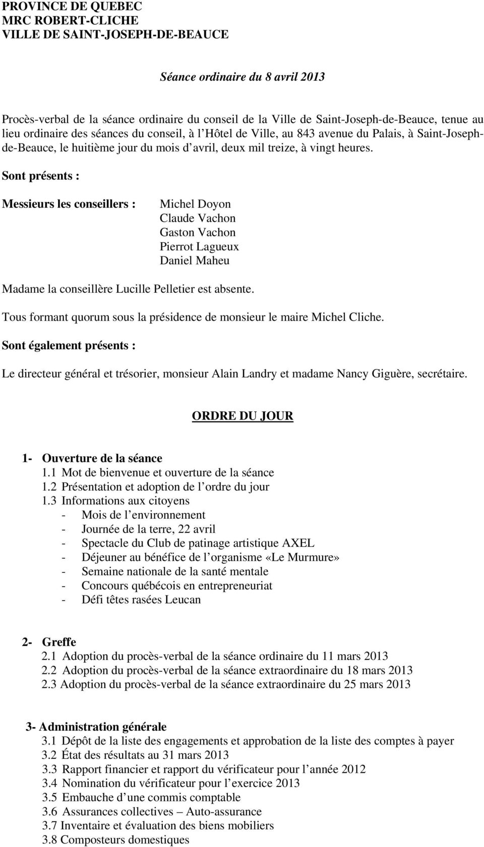 Sont présents : Messieurs les conseillers : Michel Doyon Claude Vachon Gaston Vachon Pierrot Lagueux Daniel Maheu Madame la conseillère Lucille Pelletier est absente.