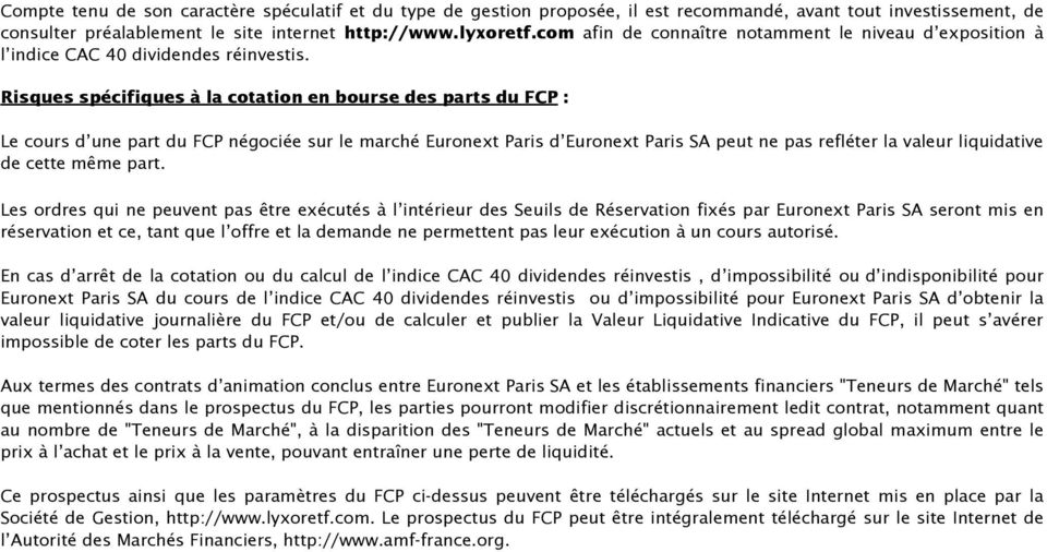 Risques spécifiques à la cotation en bourse des parts du FCP : Le cours d une part du FCP négociée sur le marché Euronext Paris d Euronext Paris SA peut ne pas refléter la valeur liquidative de cette