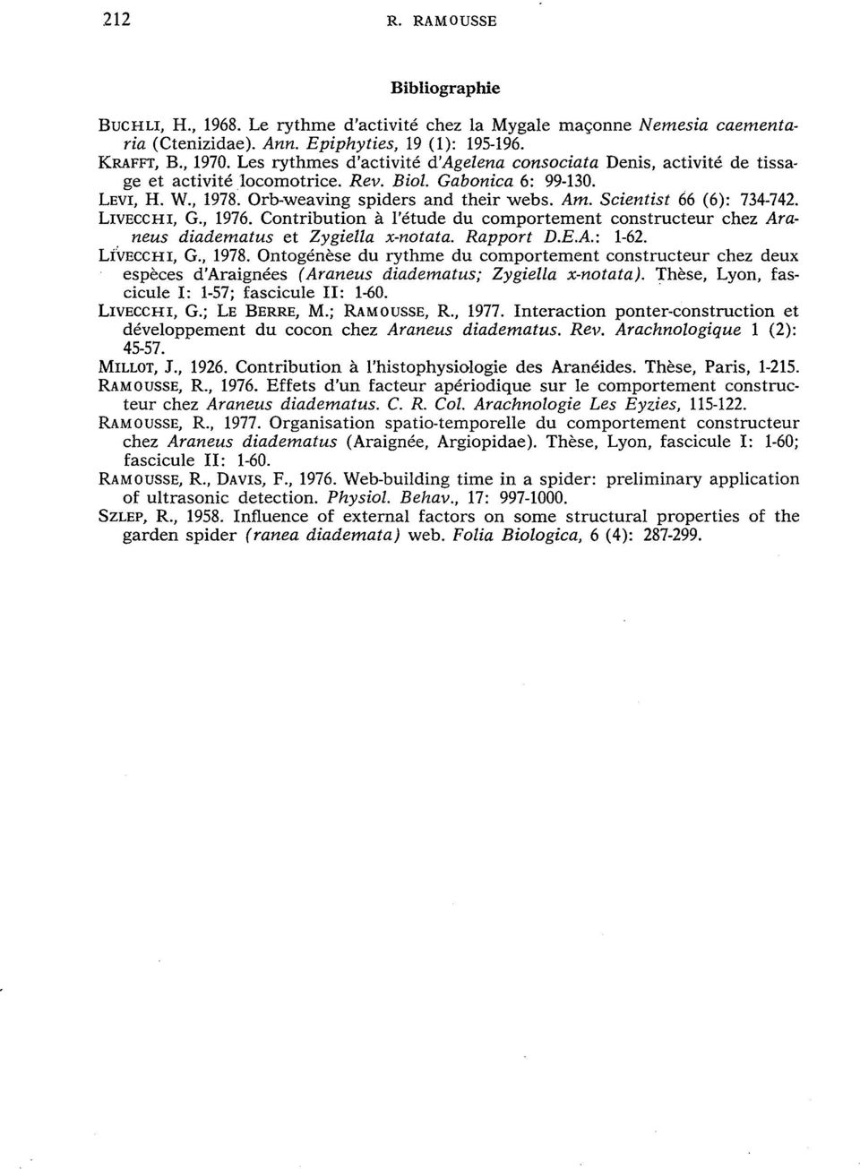 Scientist 66 (6): 734-742. LIvEccHI, G., 1976. Contribution à l'étude du comportement constructeur chez Araneus diadematus et Zygiella x-notata. Rapport D.E.A.: 1-62. LiVECCHI, G., 1978.