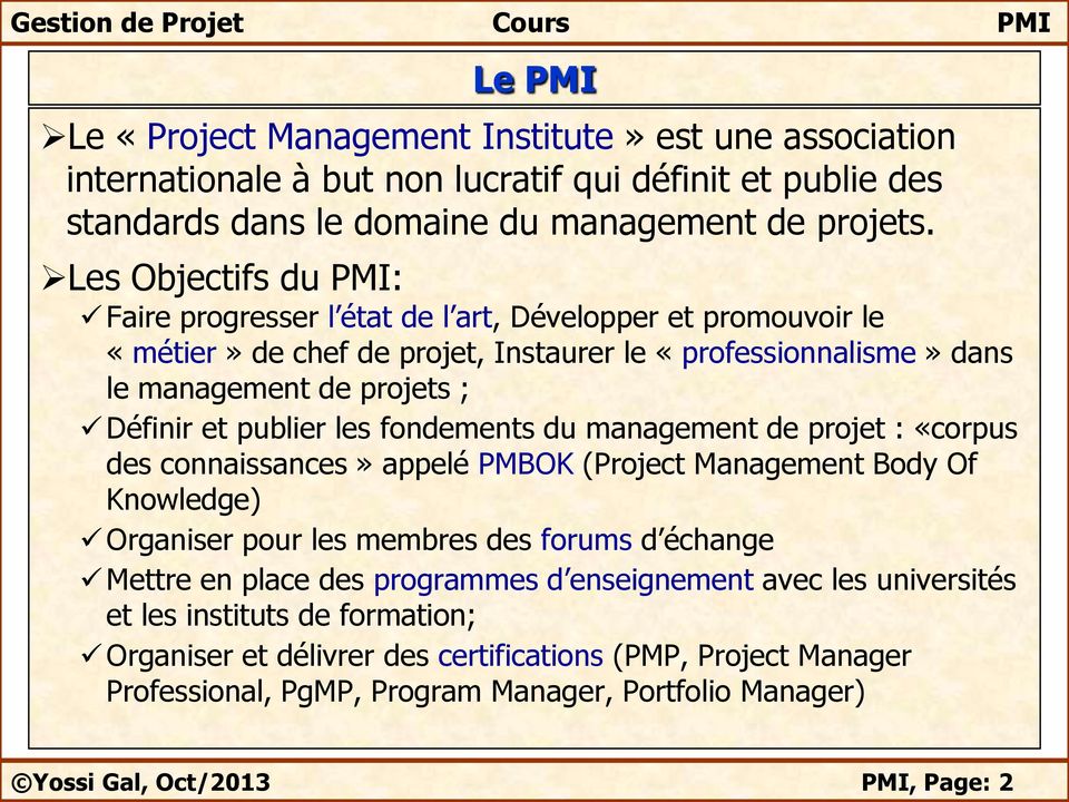 les fondements du management de projet : «corpus des connaissances» appelé PMBOK (Project Management Body Of Knowledge) Organiser pour les membres des forums d échange Mettre en place des