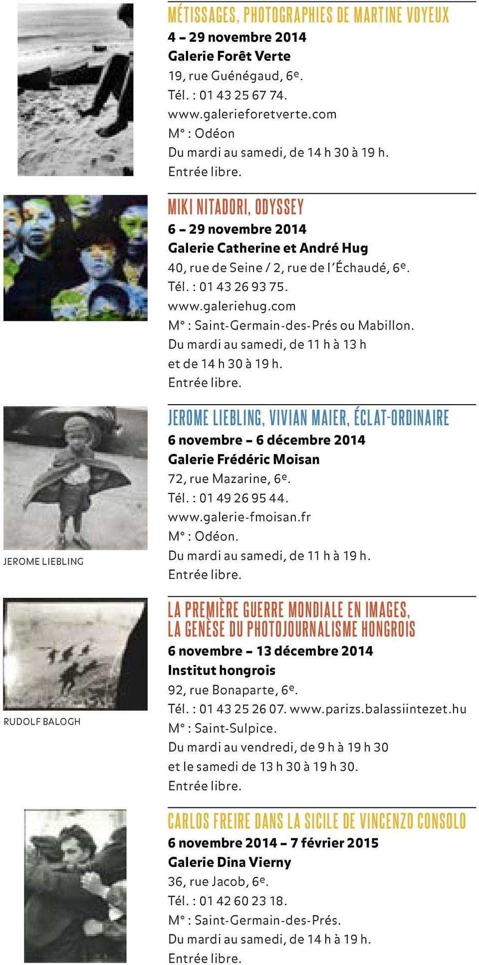 galeriehug.com M : Saint-Germain-des-Prés ou Mabillon. Du mardi au samedi, de 11 h à 13 h et de 14 h 30 à 19 h.