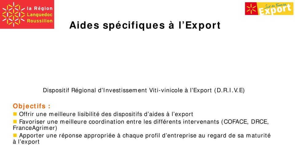 E) Objectifs : Offrir une meilleure lisibilité des dispositifs d aides à l export Favoriser
