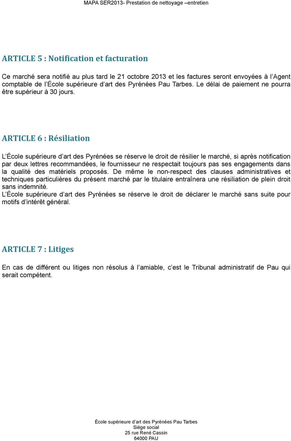 ARTICLE 6 : Résiliation L École supérieure d art des Pyrénées se réserve le droit de résilier le marché, si après notification par deux lettres recommandées, le fournisseur ne respectait toujours pas