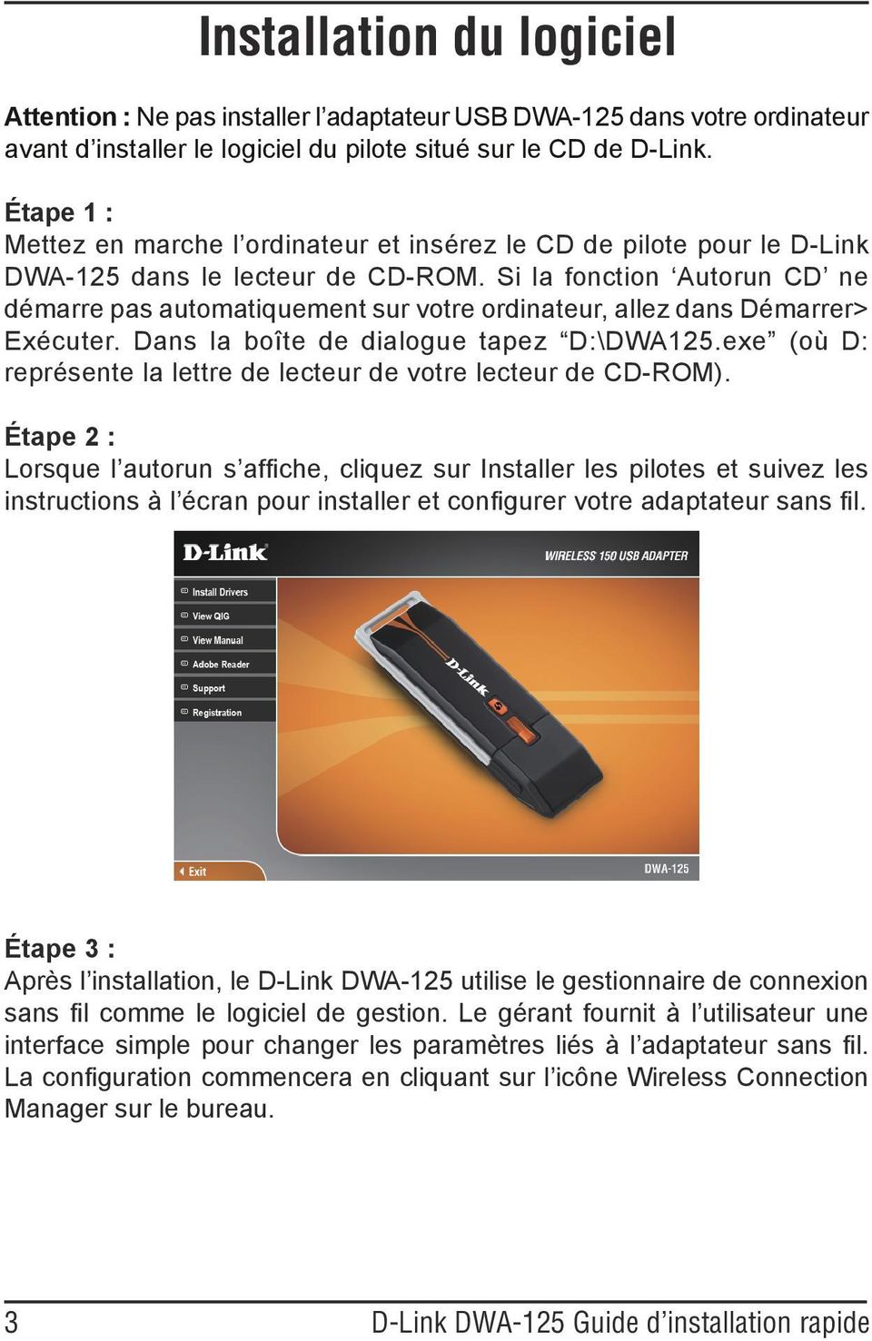 Si la fonction Autorun CD ne démarre pas automatiquement sur votre ordinateur, allez dans Démarrer> Exécuter. Dans la boîte de dialogue tapez D:\DWA125.