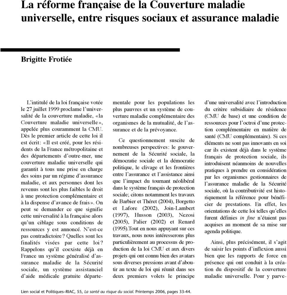 Dès le premier article de cette loi il est écrit : «Il est créé, pour les résidents de la France métropolitaine et des départements d outre-mer, une couverture maladie universelle qui garantit à tous