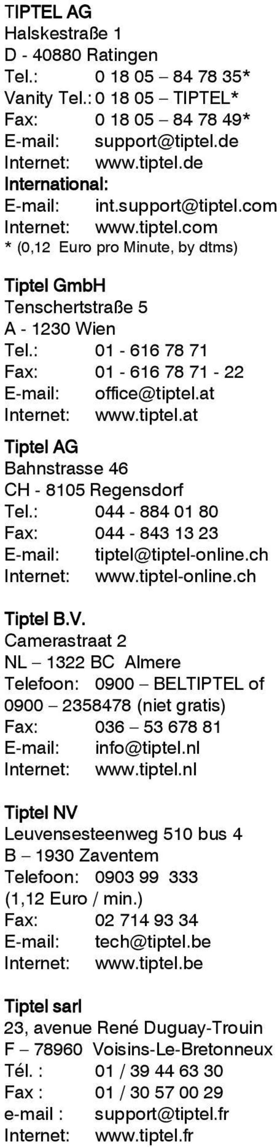 at Internet: www.tiptel.at Tiptel AG Bahnstrasse 46 CH - 8105 Regensdorf Tel.: 044-884 01 80 Fax: 044-843 13 23 E-mail: tiptel@tiptel-online.ch Internet: www.tiptel-online.ch Tiptel B.V.
