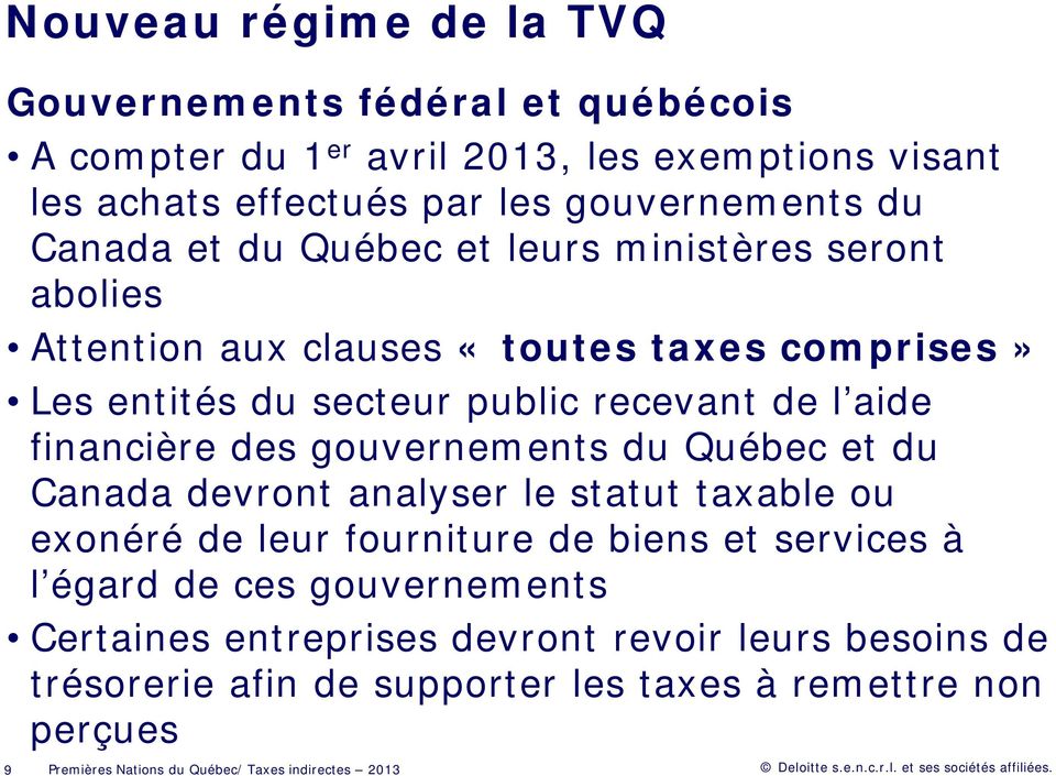 des gouvernements du Québec et du Canada devront analyser le statut taxable ou exonéré de leur fourniture de biens et services à l égard de ces gouvernements