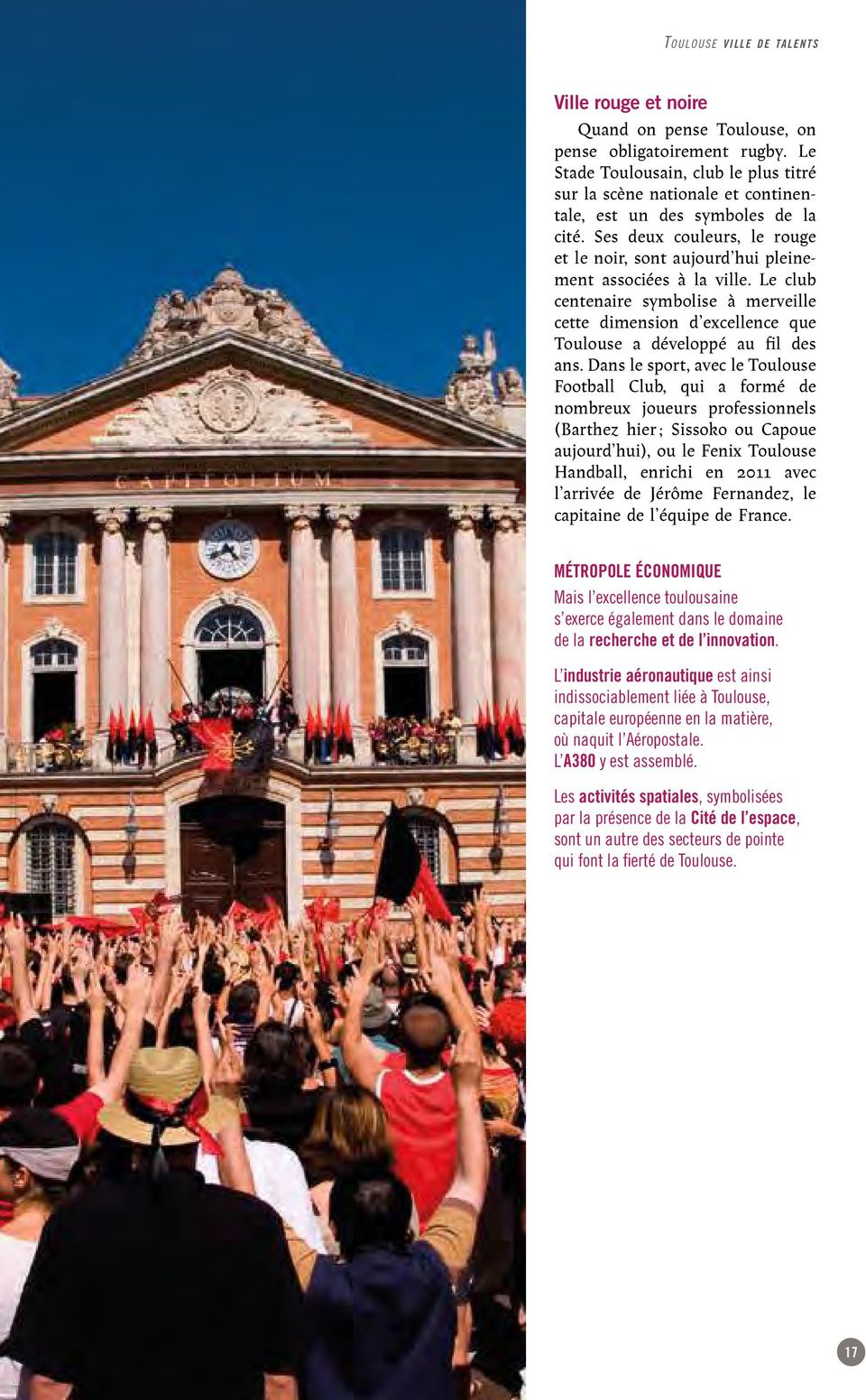 Ses deux couleurs, le rouge et le noir, sont aujourd hui pleinement associées à la ville. Le club centenaire symbolise à merveille cette dimension d excellence que Toulouse a développé au fil des ans.