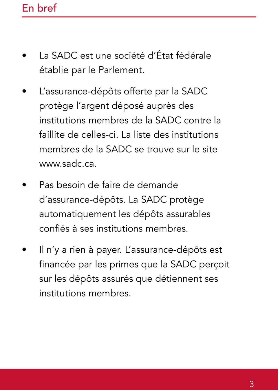 La liste des institutions membres de la SADC se trouve sur le site www.sadc.ca. Pas besoin de faire de demande d assurance-dépôts.