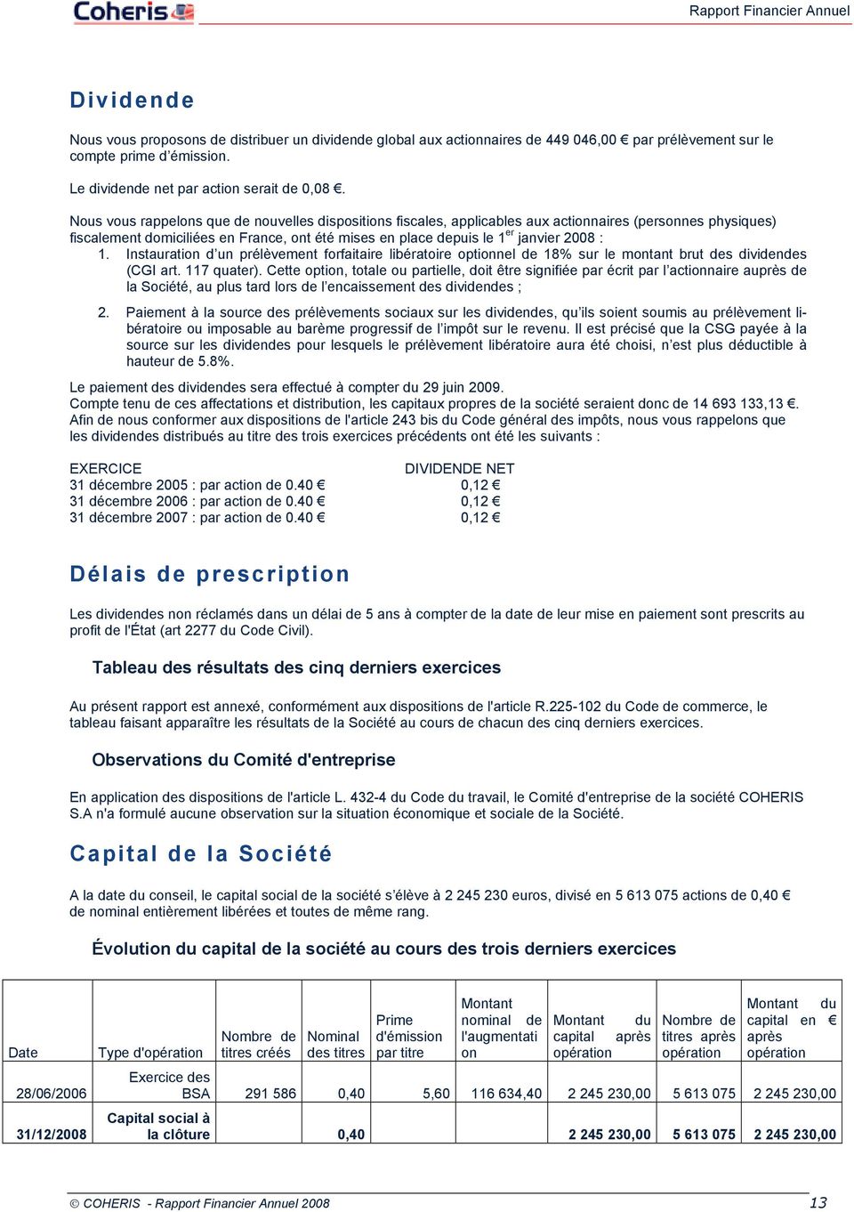 Nous vous rappelons que de nouvelles dispositions fiscales, applicables aux actionnaires (personnes physiques) fiscalement domiciliées en France, ont été mises en place depuis le 1 er janvier 2008 :