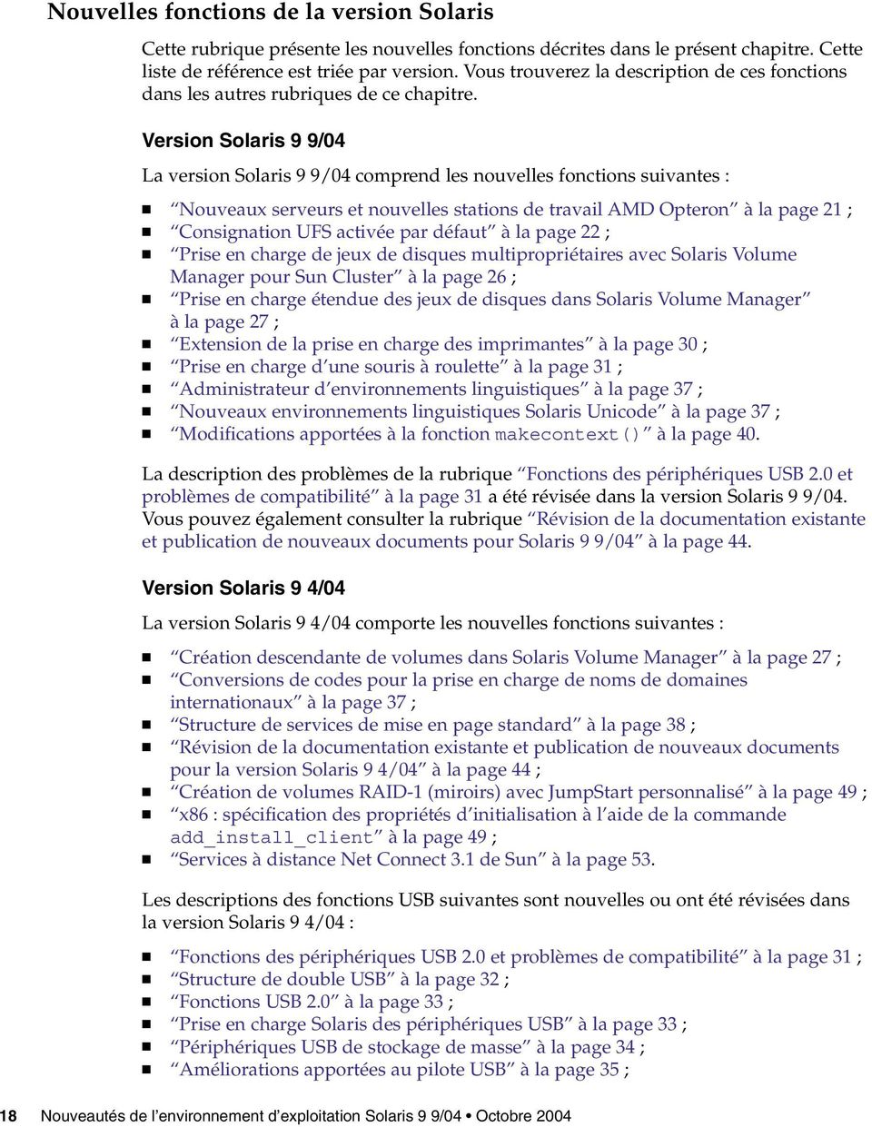Version Solaris 9 9/04 La version Solaris 9 9/04 comprend les nouvelles fonctions suivantes : Nouveaux serveurs et nouvelles stations de travail AMD Opteron àla page 21 ; Consignation UFS activée par