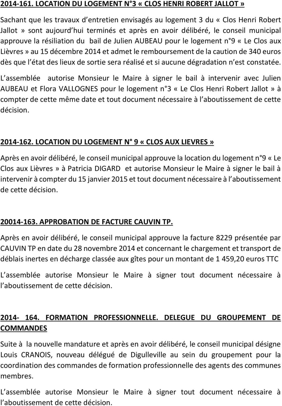conseil municipal approuve la résiliation du bail de Julien AUBEAU pour le logement n 9 «Le Clos aux Lièvres» au 15 décembre 2014 et admet le remboursement de la caution de 340 euros dès que l état
