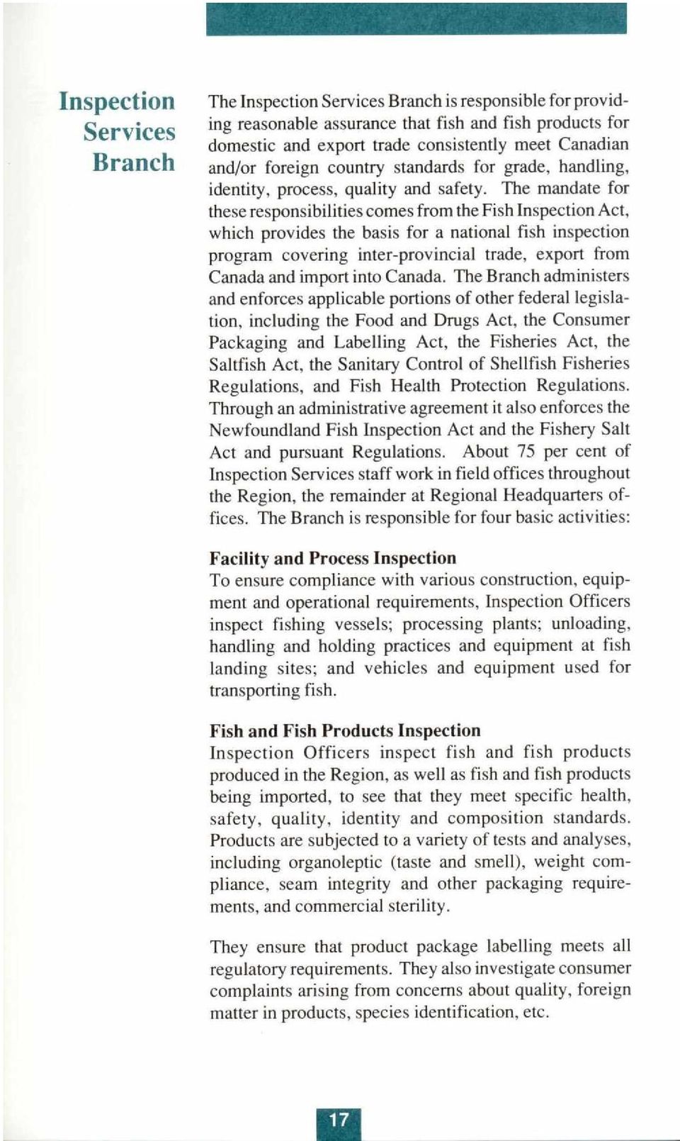 The mandate for these responsibilities comes from the Fish Inspection Act, which provides the basis for a national fish inspection program covering inter-provincial trade, export from Canada and