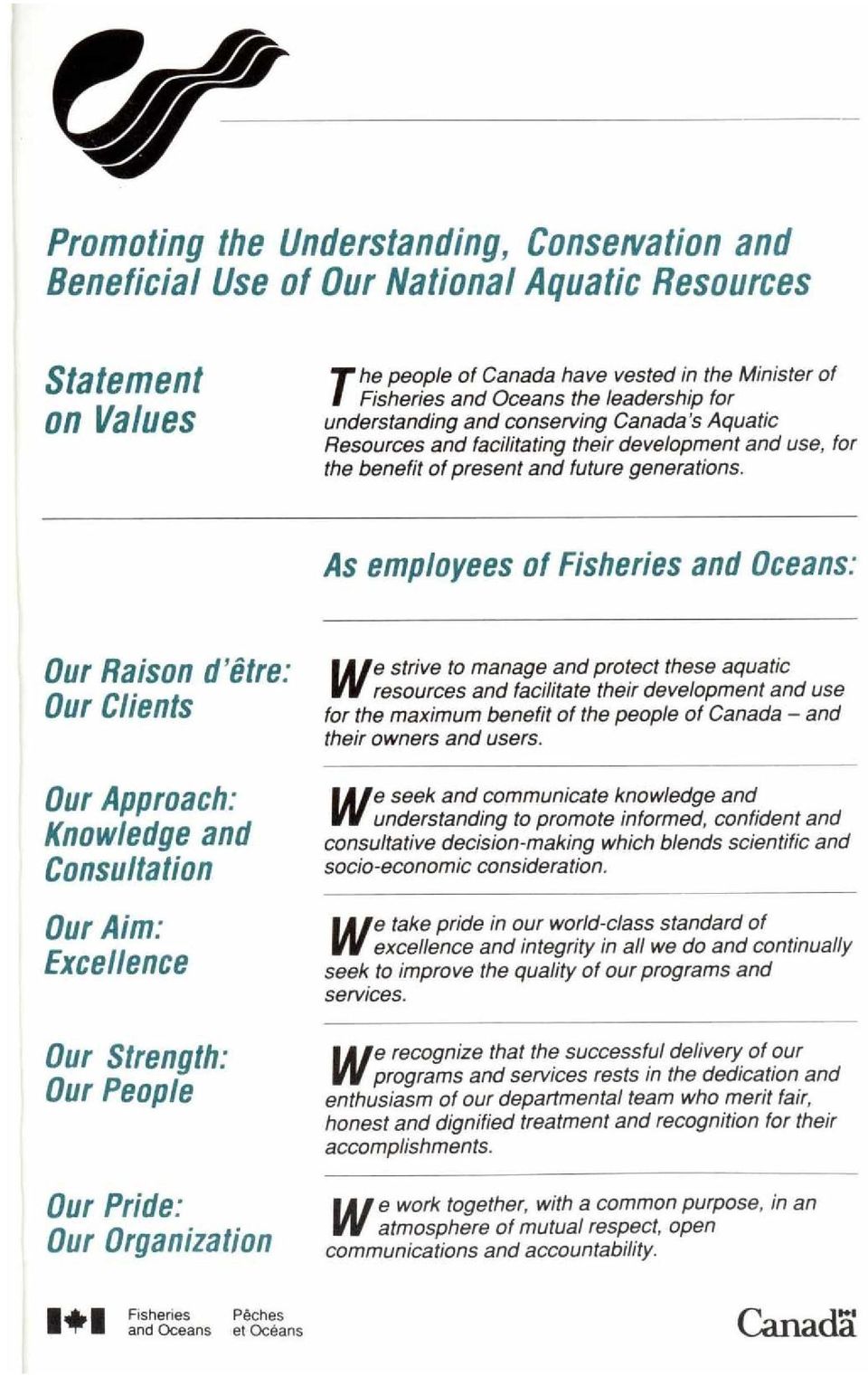 As employees of Fisheries and Oceans: Our Raison d'être: Our Clients Our Approach: Knowledge and Consultation Our Aim: Excellence Our Strength: Our People Our Pride: Our Organization We strive to