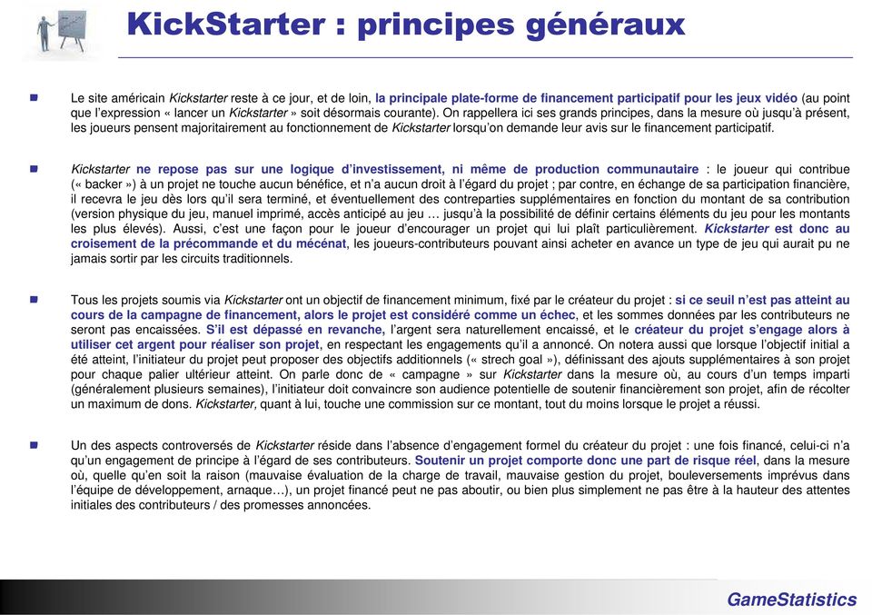 On rappellera ici ses grands principes, dans la mesure où jusqu à présent, les joueurs pensent majoritairement au fonctionnement de Kickstarter lorsqu on demande leur avis sur le financement