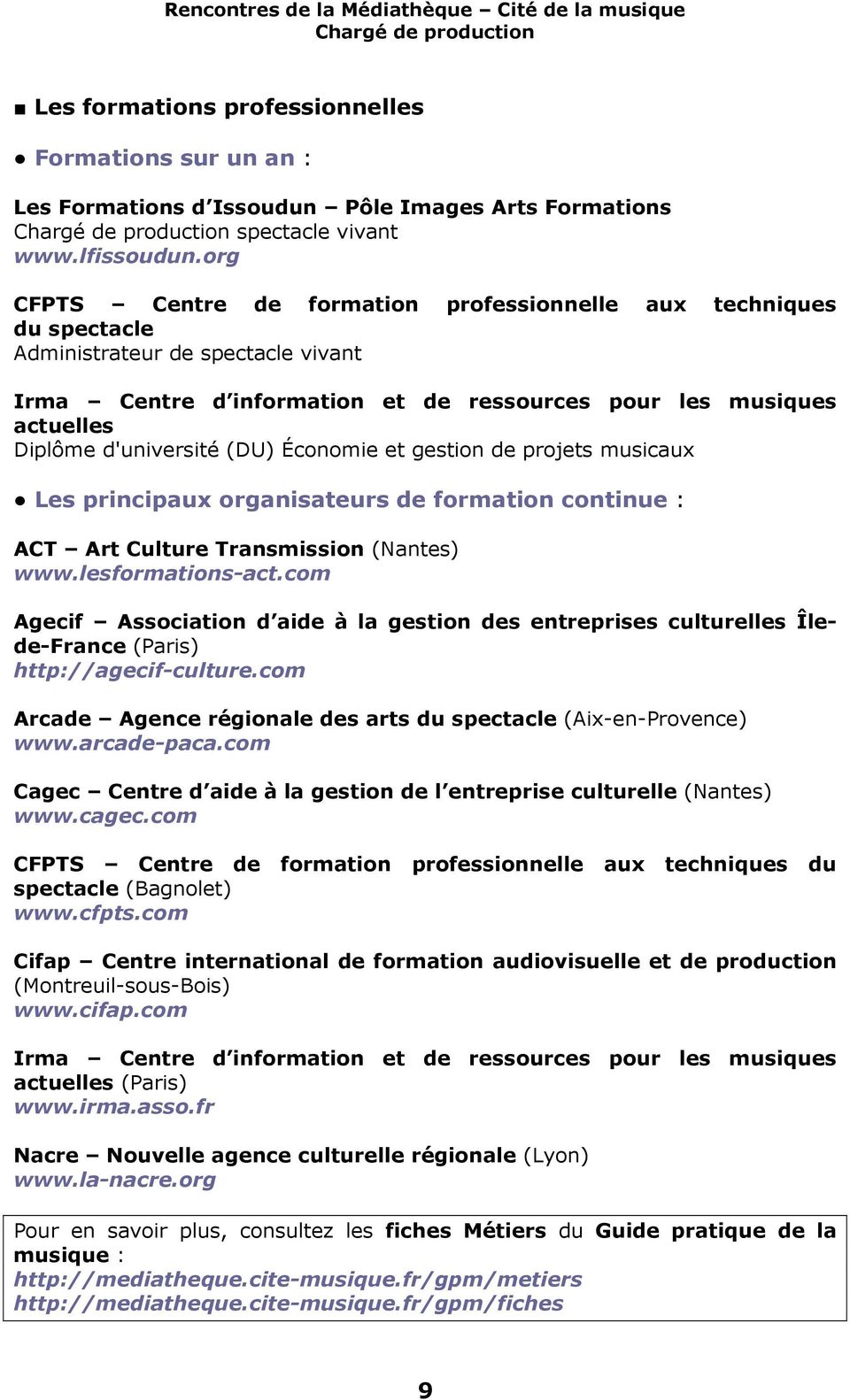d'université (DU) Économie et gestion de projets musicaux Les principaux organisateurs de formation continue : ACT Art Culture Transmission (Nantes) www.lesformations-act.