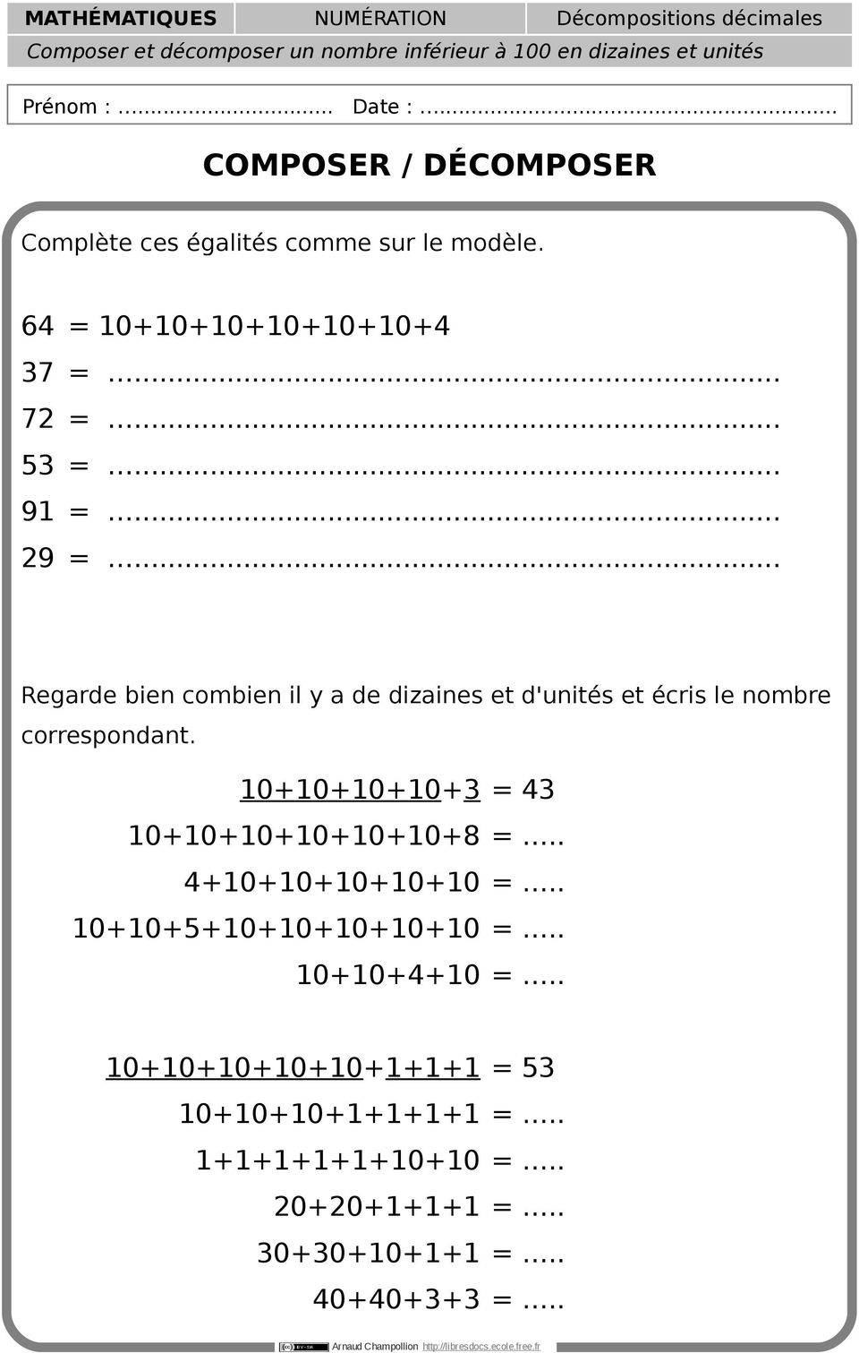 .. Regarde bien combien il y a de dizaines et d'unités et écris le nombre correspondant. 10+10+10+10+3 = 43 10+10+10+10+10+10+8 =.