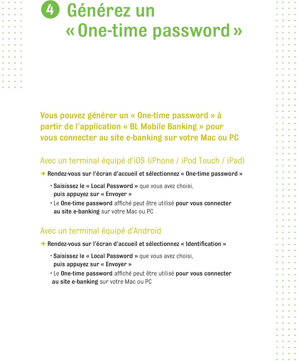 «Envoyer» Le One-time password affiché peut être utilisé pour vous connecter au site e-banking sur votre Mac ou PC Avec un terminal équipé d Androïd D Rendez-vous sur l écran d accueil et