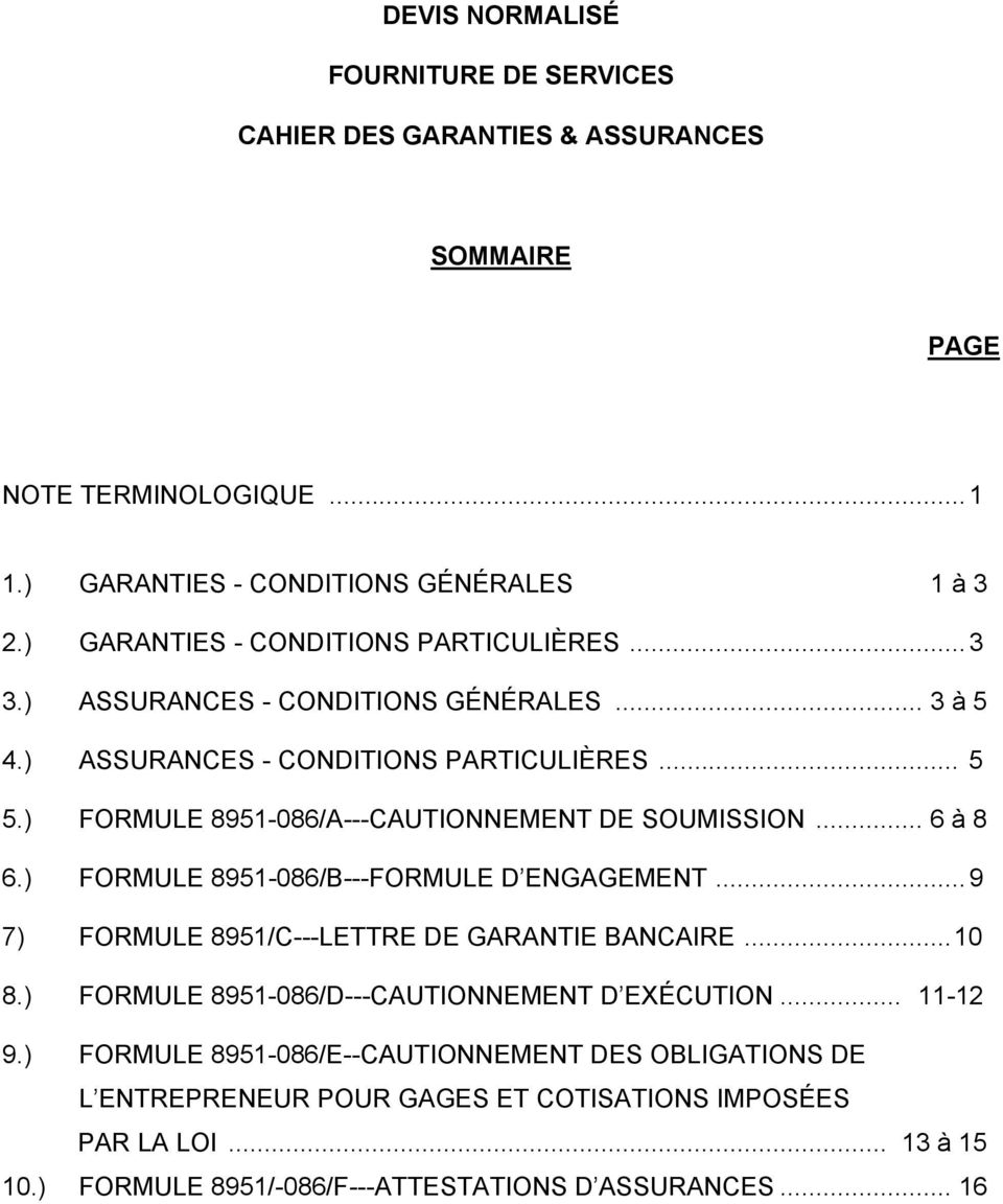 ) FORMULE 8951-086/A---CAUTIONNEMENT DE SOUMISSION... 6 à 8 6.) FORMULE 8951-086/B---FORMULE D ENGAGEMENT...9 7) FORMULE 8951/C---LETTRE DE GARANTIE BANCAIRE...10 8.