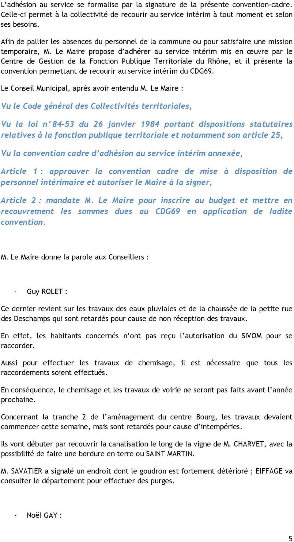 Le Maire propose d adhérer au service intérim mis en œuvre par le Centre de Gestion de la Fonction Publique Territoriale du Rhône, et il présente la convention permettant de recourir au service