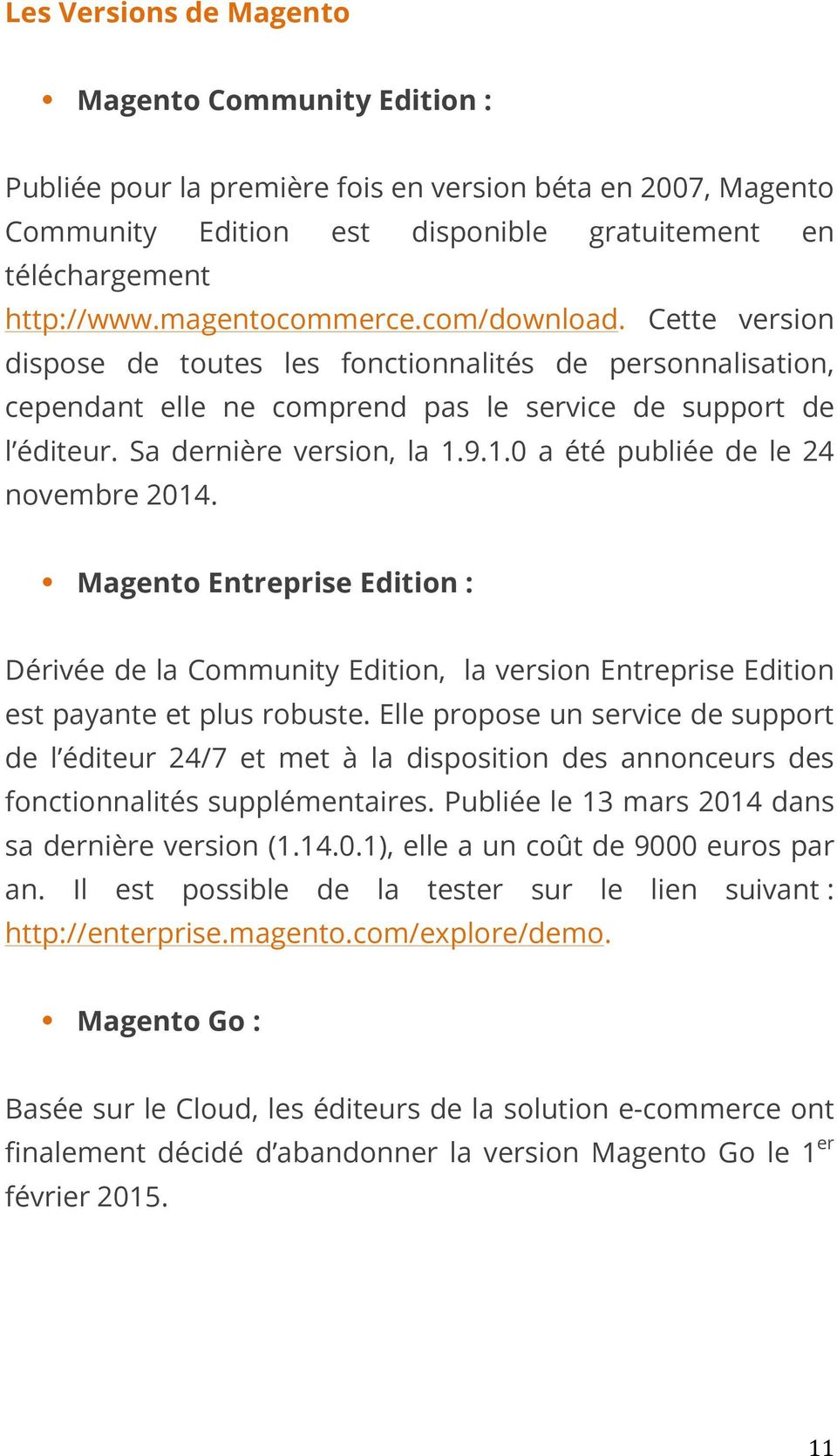 9.1.0 a été publiée de le 24 novembre 2014. Magento Entreprise Edition : Dérivée de la Community Edition, la version Entreprise Edition est payante et plus robuste.