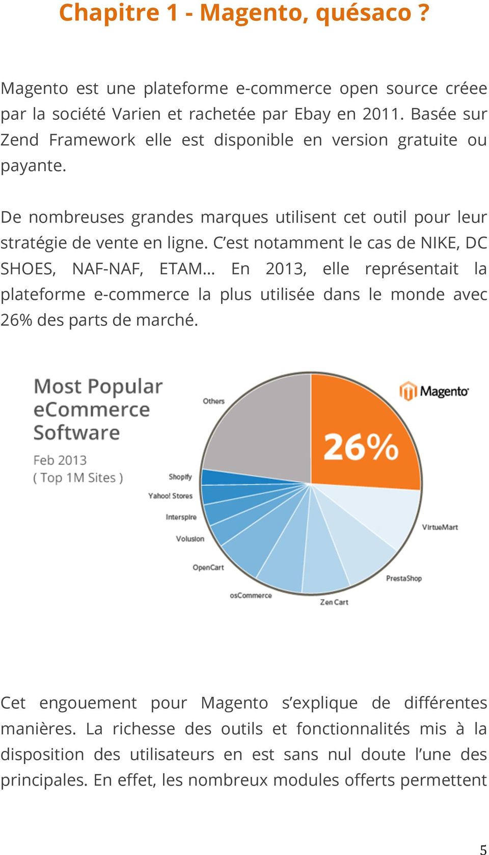 C est notamment le cas de NIKE, DC SHOES, NAF-NAF, ETAM En 2013, elle représentait la plateforme e-commerce la plus utilisée dans le monde avec 26% des parts de marché.
