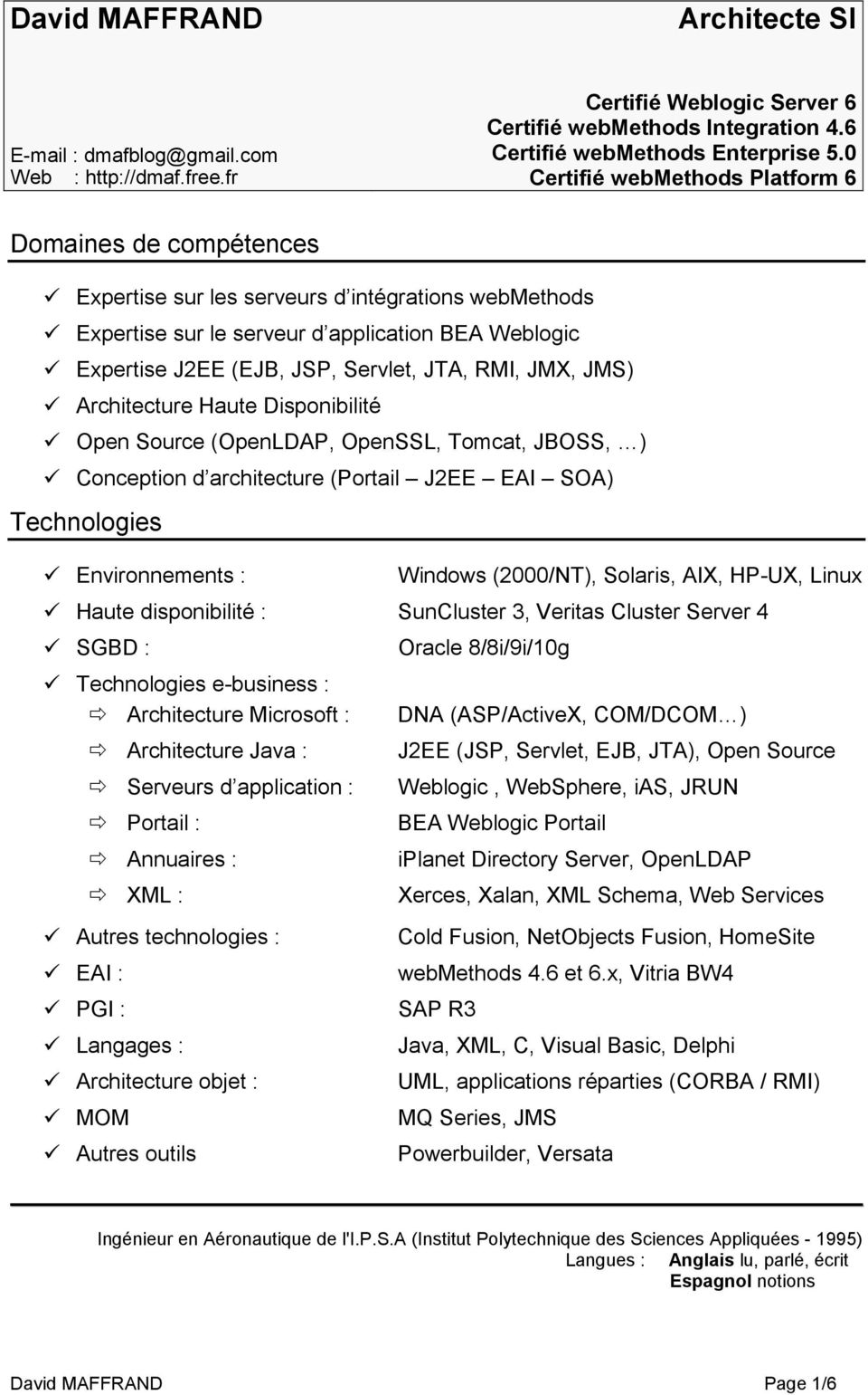 JTA, RMI, JMX, JMS) Architecture Haute Disponibilité Open Source (OpenLDAP, OpenSSL, Tomcat, JBOSS, ) Conception d architecture (Portail J2EE EAI SOA) Technologies Environnements : Windows (2000/NT),