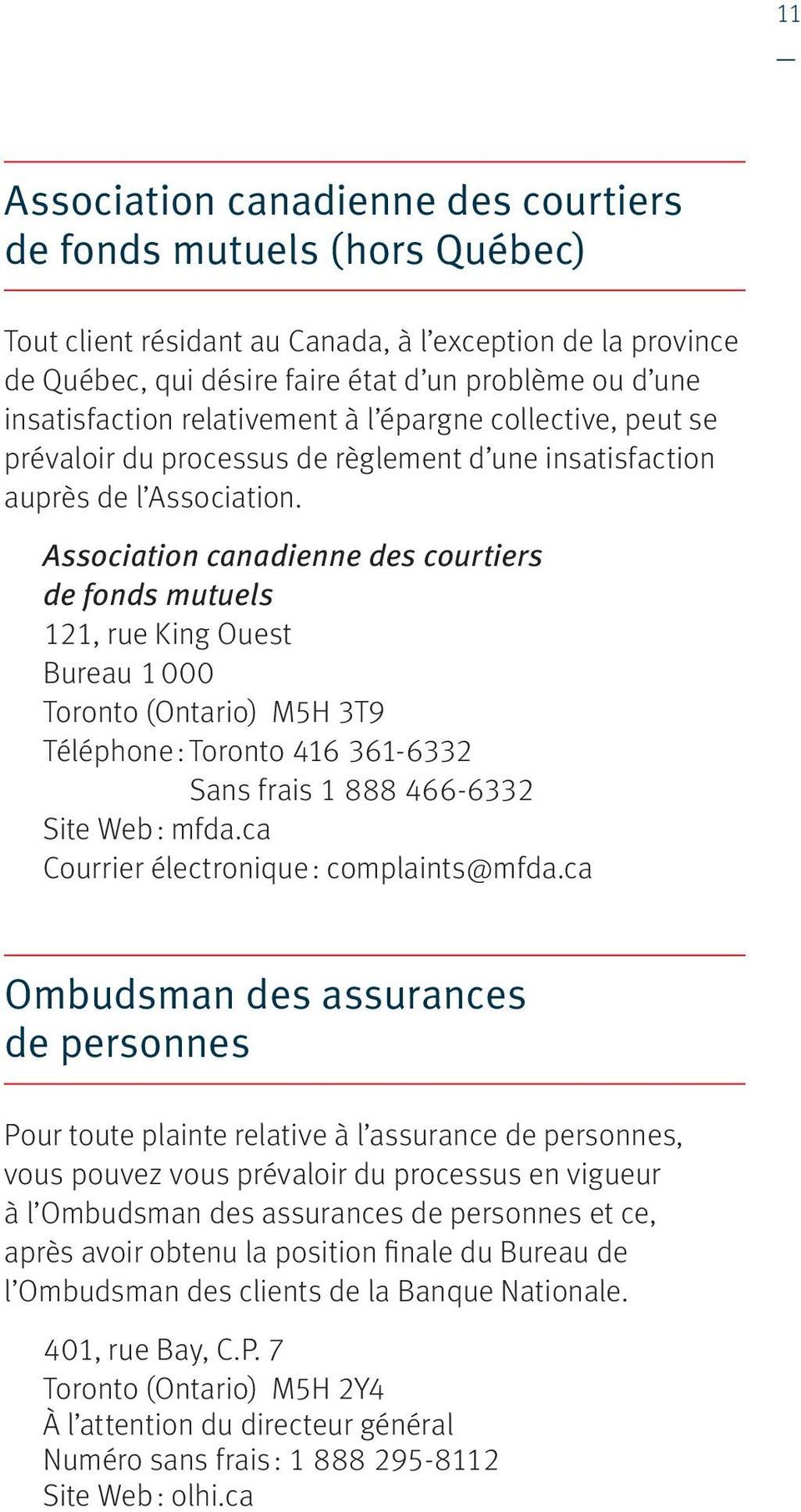 Association canadienne des courtiers de fonds mutuels 121, rue King Ouest Bureau 1 000 Toronto (Ontario) M5H 3T9 Téléphone : Toronto 416 361-6332 Sans frais 1 888 466-6332 Site Web : mfda.