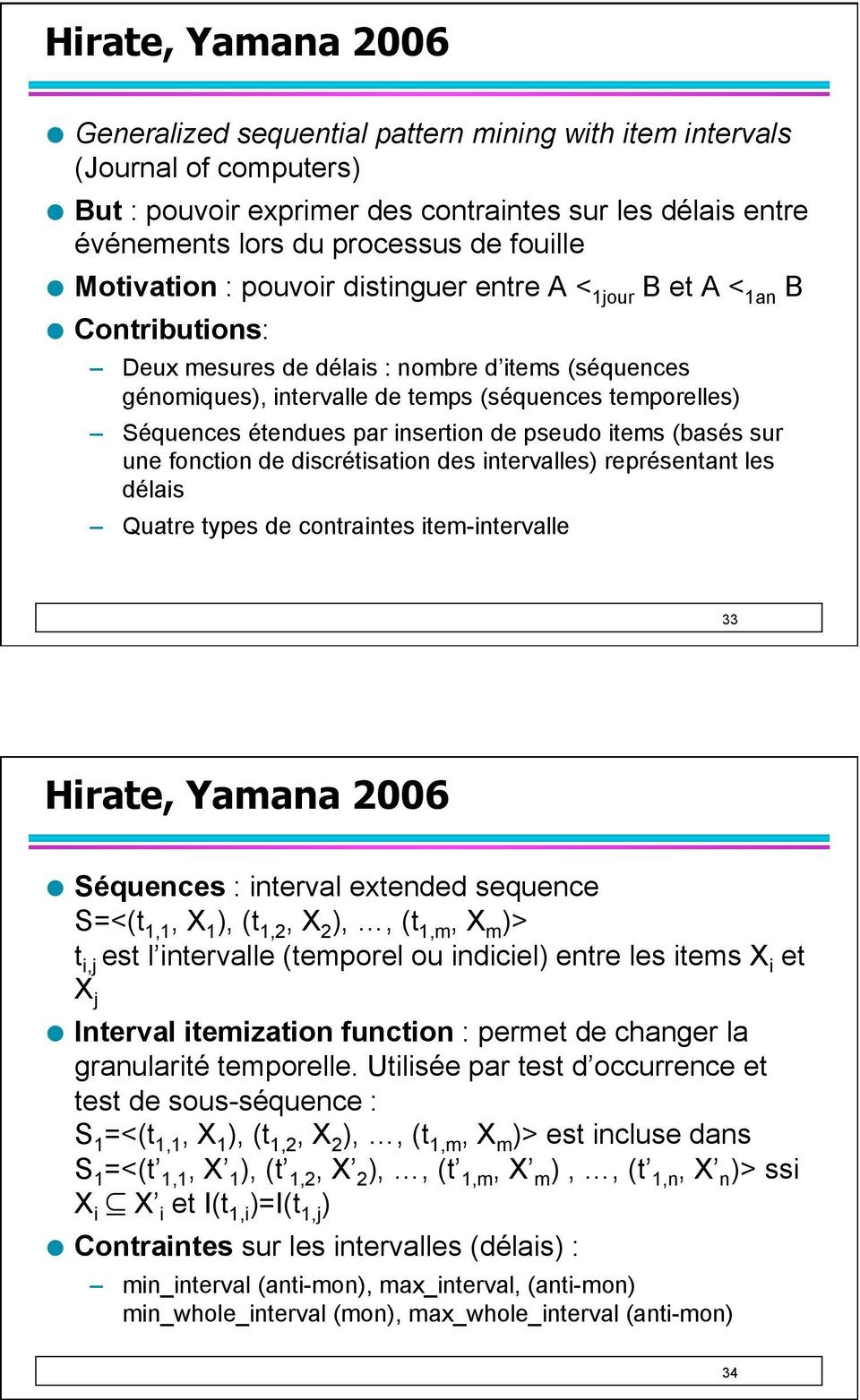Séquences étendues par insertion de pseudo items (basés sur une fonction de discrétisation des intervalles) représentant les délais Quatre types de contraintes item-intervalle 33 Hirate, Yamana 2006