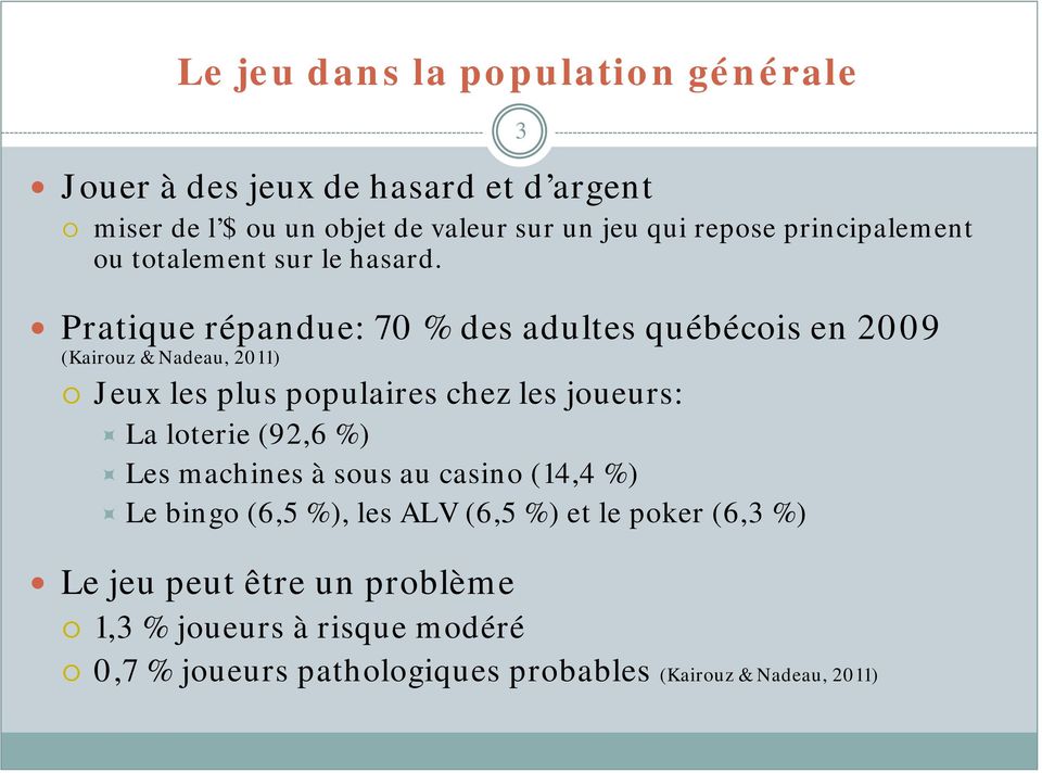 Pratique répandue: 70 % des adultes québécois en 2009 (Kairouz & Nadeau, 2011) Jeux les plus populaires chez les joueurs: La loterie