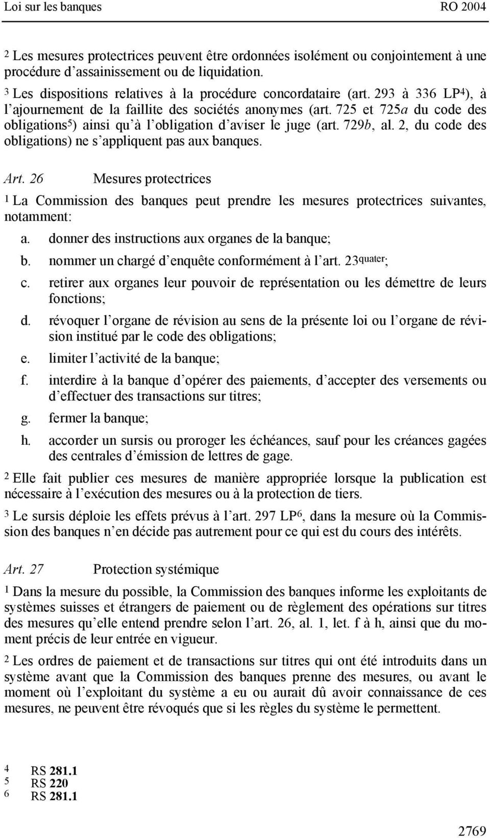 2, du code des obligations) ne s appliquent pas aux banques. Art. 26 Mesures protectrices 1 La Commission des banques peut prendre les mesures protectrices suivantes, notamment: a.