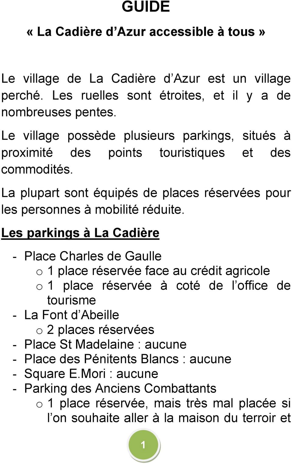 Les parkings à La Cadière - Place Charles de Gaulle o 1 place réservée face au crédit agricole o 1 place réservée à coté de l office de tourisme - La Font d Abeille o 2 places réservées