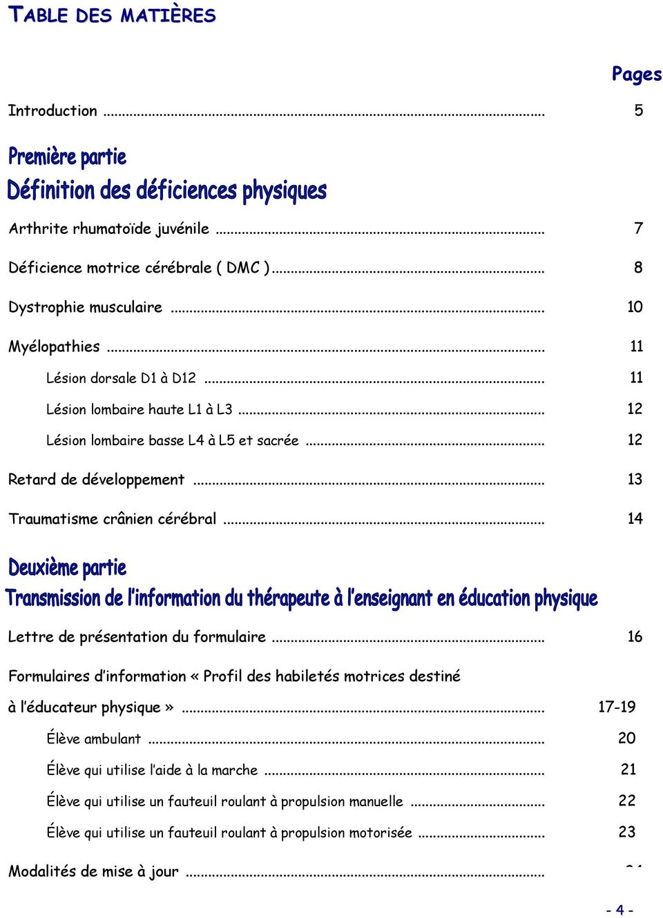 .. 14 Lettre de présentation du formulaire... 16 Formulaires d information «Profil des habiletés motrices destiné à l éducateur physique»... 17-19 Élève ambulant.