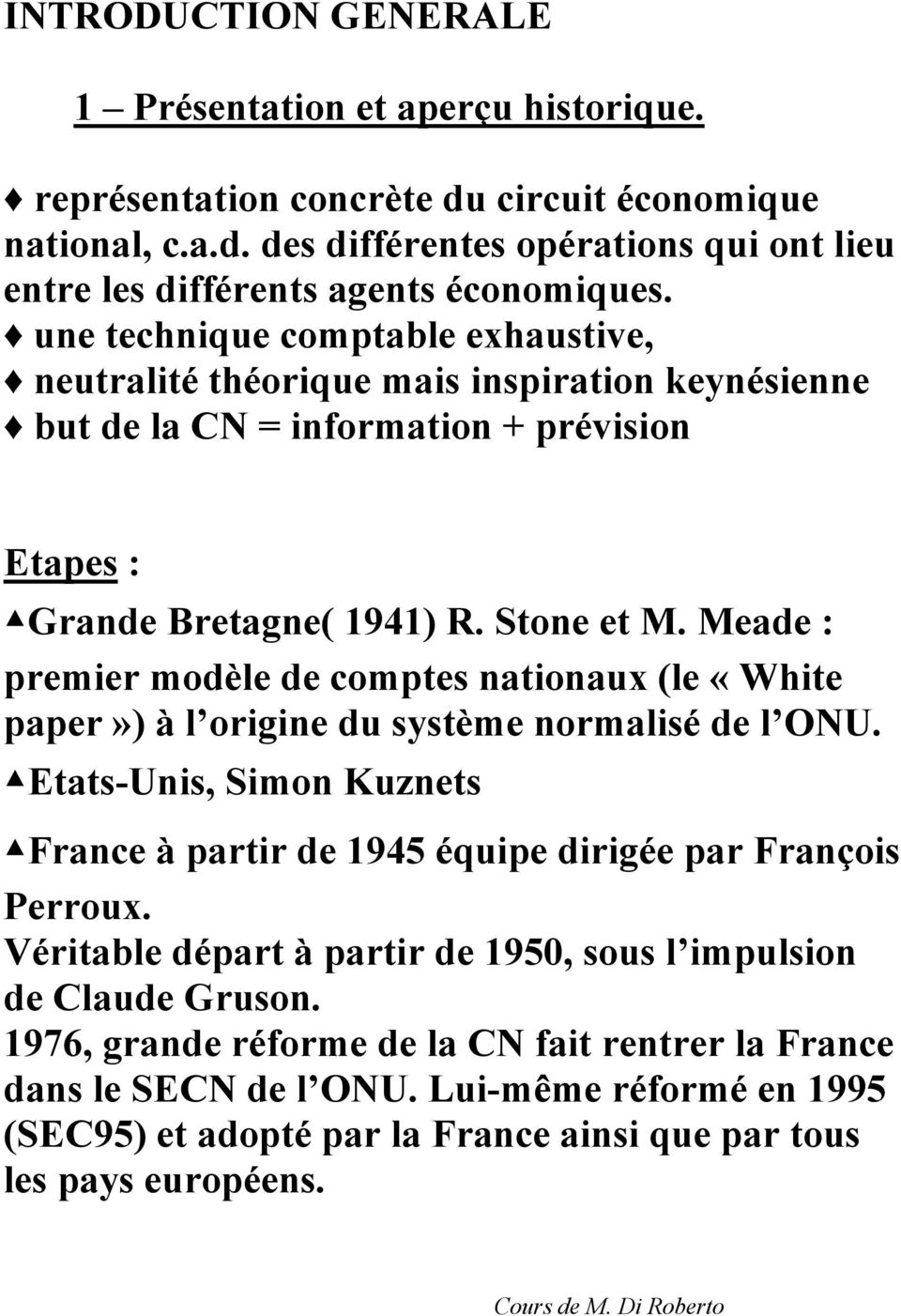 Meade : premier modèle de comptes nationaux (le «White paper») à l origine du système normalisé de l ONU. Etats-Unis, Simon Kuznets France à partir de 1945 équipe dirigée par François Perroux.