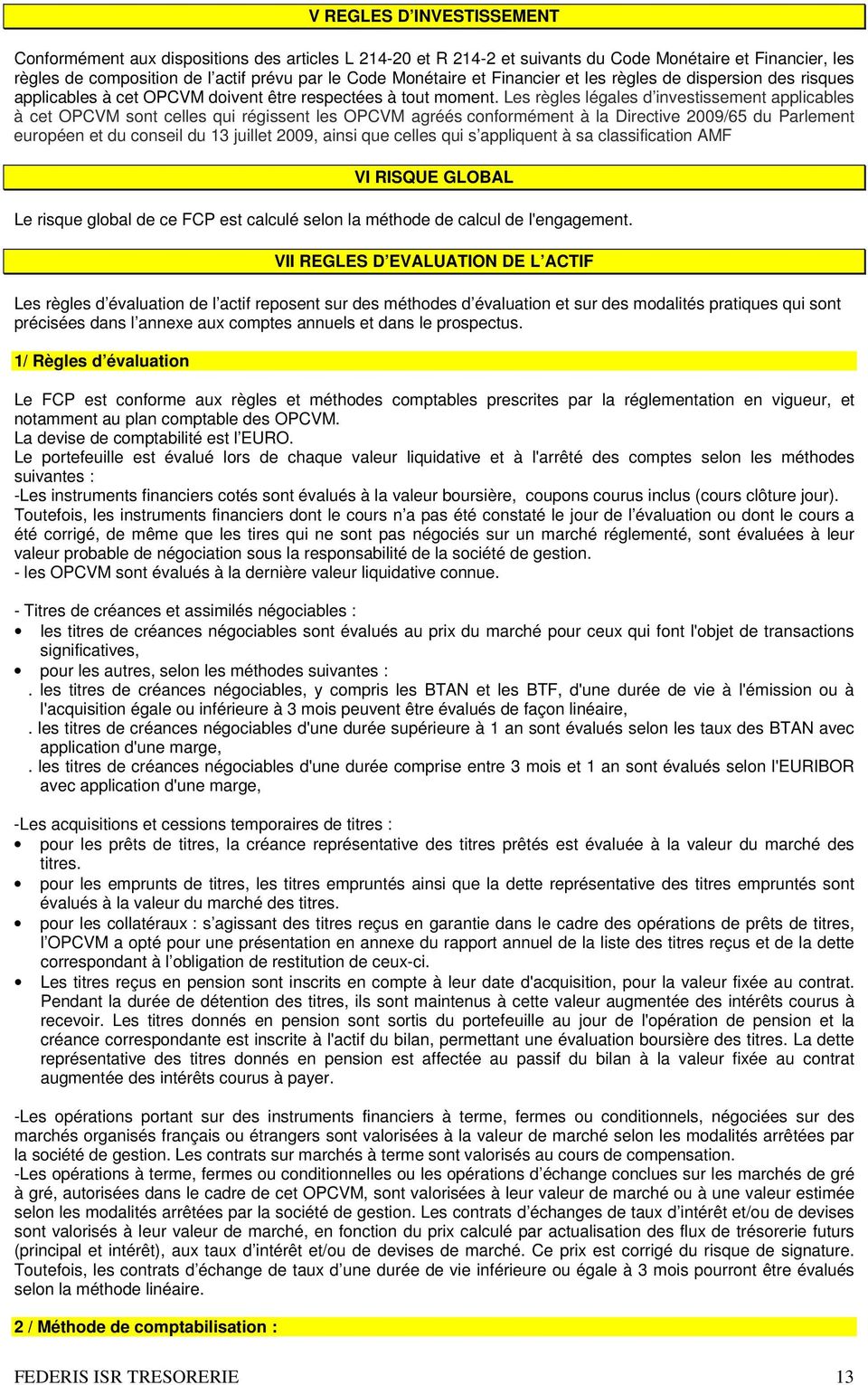 Les règles légales d investissement applicables à cet OPCVM sont celles qui régissent les OPCVM agréés conformément à la Directive 2009/65 du Parlement européen et du conseil du 13 juillet 2009,