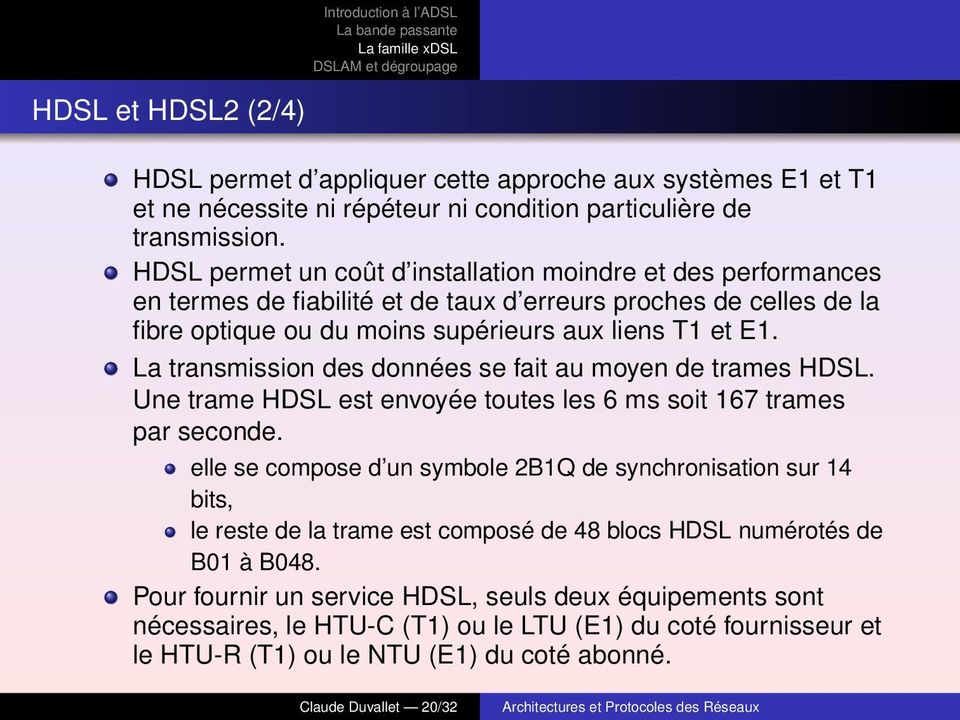 La transmission des données se fait au moyen de trames HDSL. Une trame HDSL est envoyée toutes les 6 ms soit 167 trames par seconde.