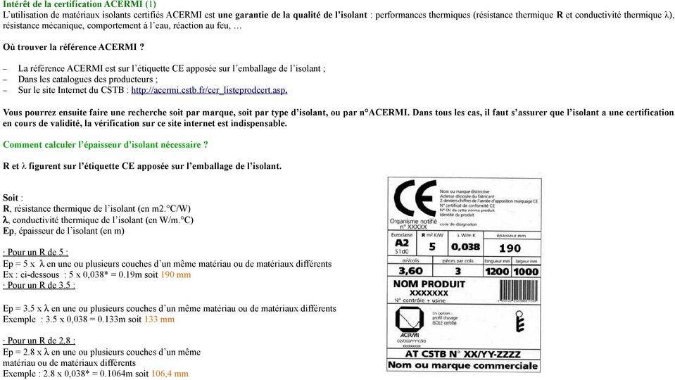 La référence ACERMI est sur l étiquette CE apposée sur l emballage de l isolant ; Dans les catalogues des producteurs ; Sur le site Internet du CSTB : http://acermi.cstb.fr/cer_listeprodcert.asp.