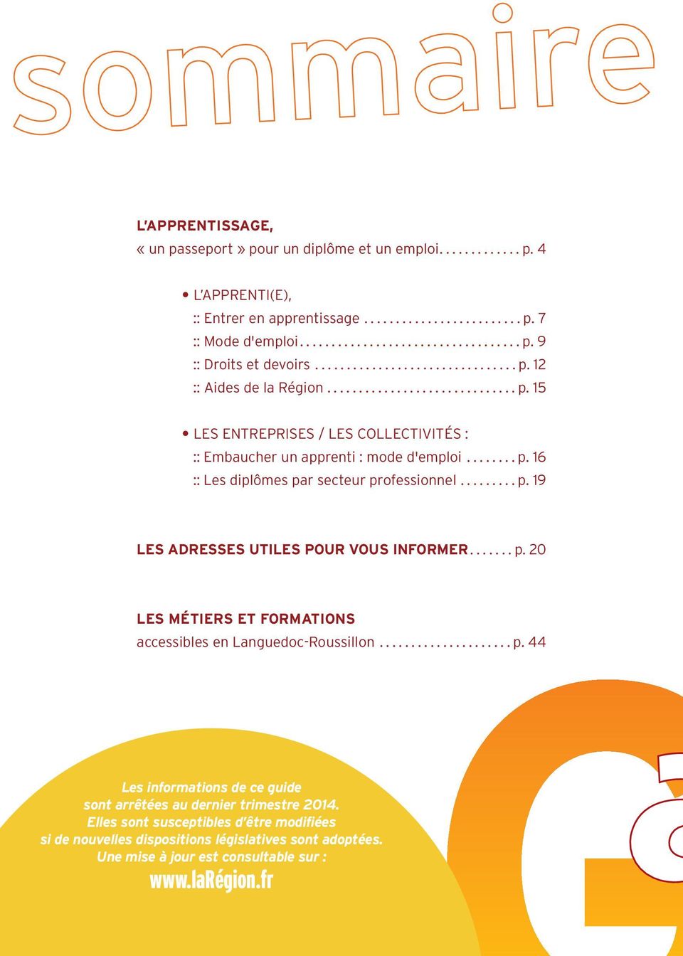 ..p. 20 LES MÉTIERS ET FORMATIONS accessibles en Languedoc-Roussillon...p. 44 Les informations de ce guide sont arrêtées au dernier trimestre 2014.