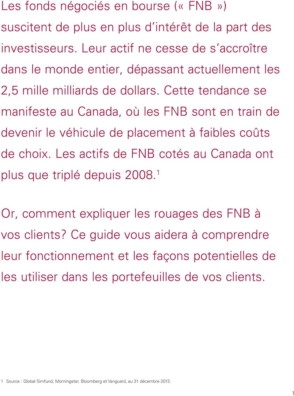 Cette tendance se manifeste au Canada, où les FNB sont en train de devenir le véhicule de placement à faibles coûts de choix.