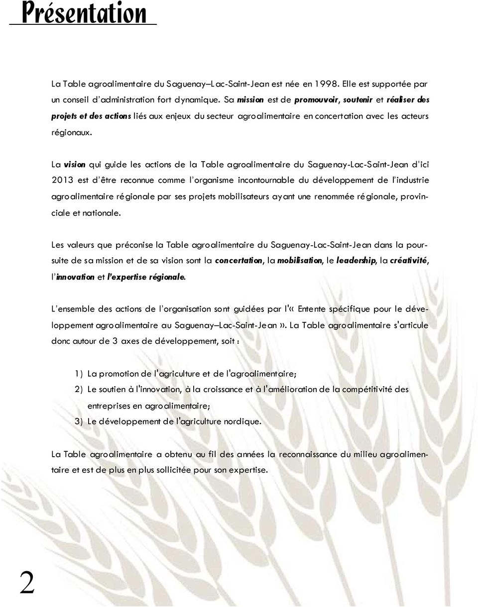 La vision qui guide les actions de la Table agroalimentaire du Saguenay-Lac-Saint-Jean d ici 2013 est d être reconnue comme l organisme incontournable du développement de l industrie agroalimentaire