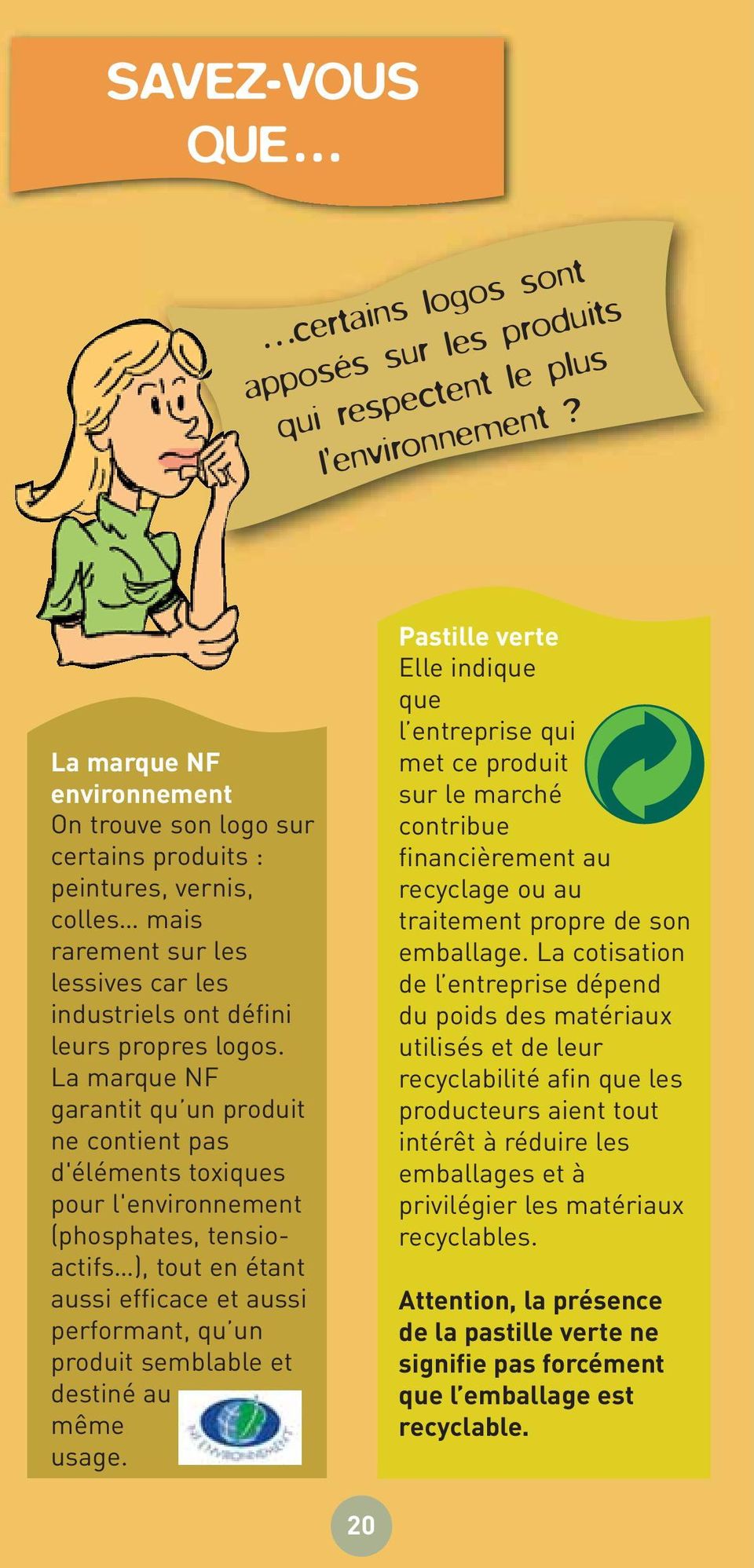 La marque NF garantit qu un produit ne contient pas d'éléments toxiques pour l'environnement (phosphates, tensioactifs ), tout en étant aussi efficace et aussi performant, qu un produit semblable et