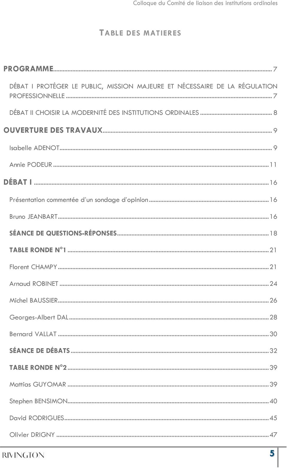 .. 16 Présentation commentée d un sondage d opinion... 16 Bruno JEANBART... 16 SÉANCE DE QUESTIONS-RÉPONSES... 18 TABLE RONDE N 1... 21 Florent CHAMPY.