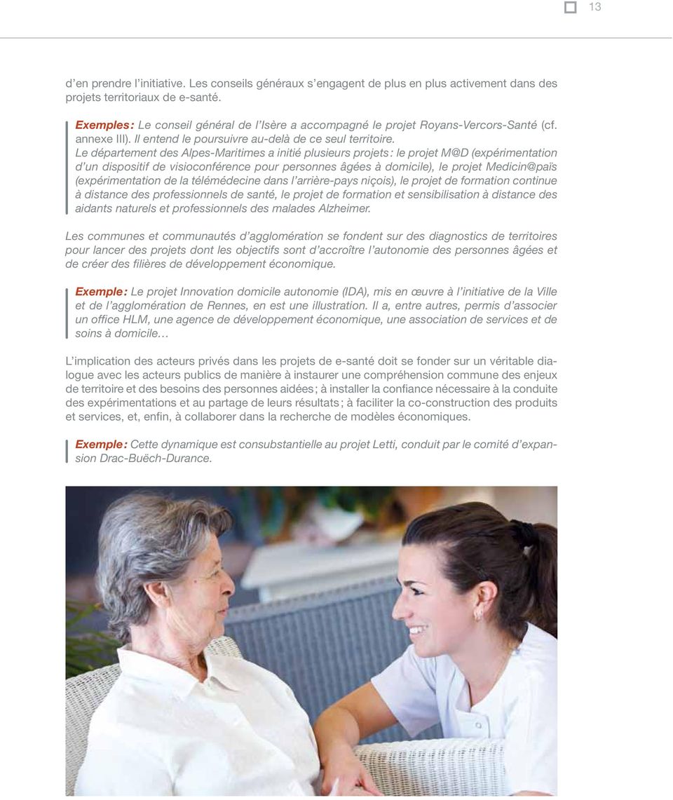 Le département des Alpes-Maritimes a initié plusieurs projets : le projet M@D (expérimentation d un dispositif de visioconférence pour personnes âgées à domicile), le projet Medicin@païs